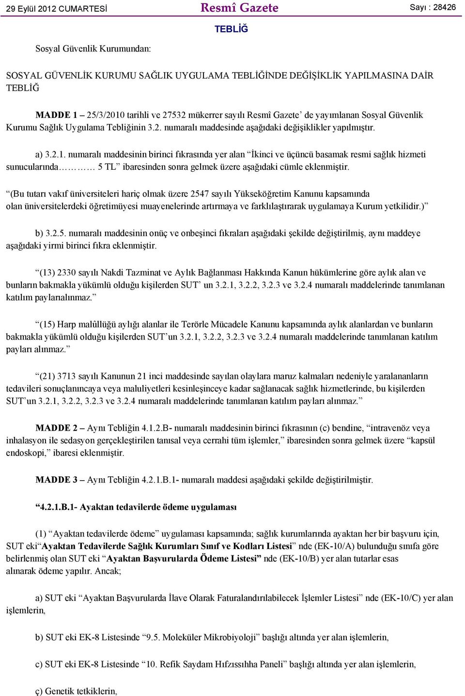 numaralı maddesinin birinci fıkrasında yer alan İkinci ve üçüncü basamak resmi sağlık hizmeti sunucularında 5 TL ibaresinden sonra gelmek üzere aşağıdaki cümle eklenmiştir.