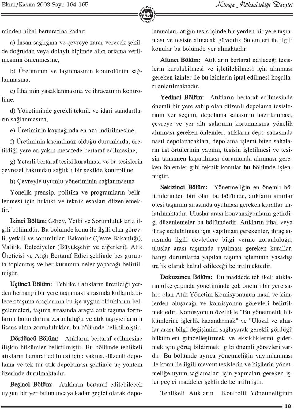 oldu u durumlarda, üretildi i yere en yak n mesafede bertaraf edilmesine, g) Yeterli bertaraf tesisi kurulmas ve bu tesislerin çevresel bak mdan sa l kl bir ßekilde kontrolüne, h) Çevreyle uyumlu