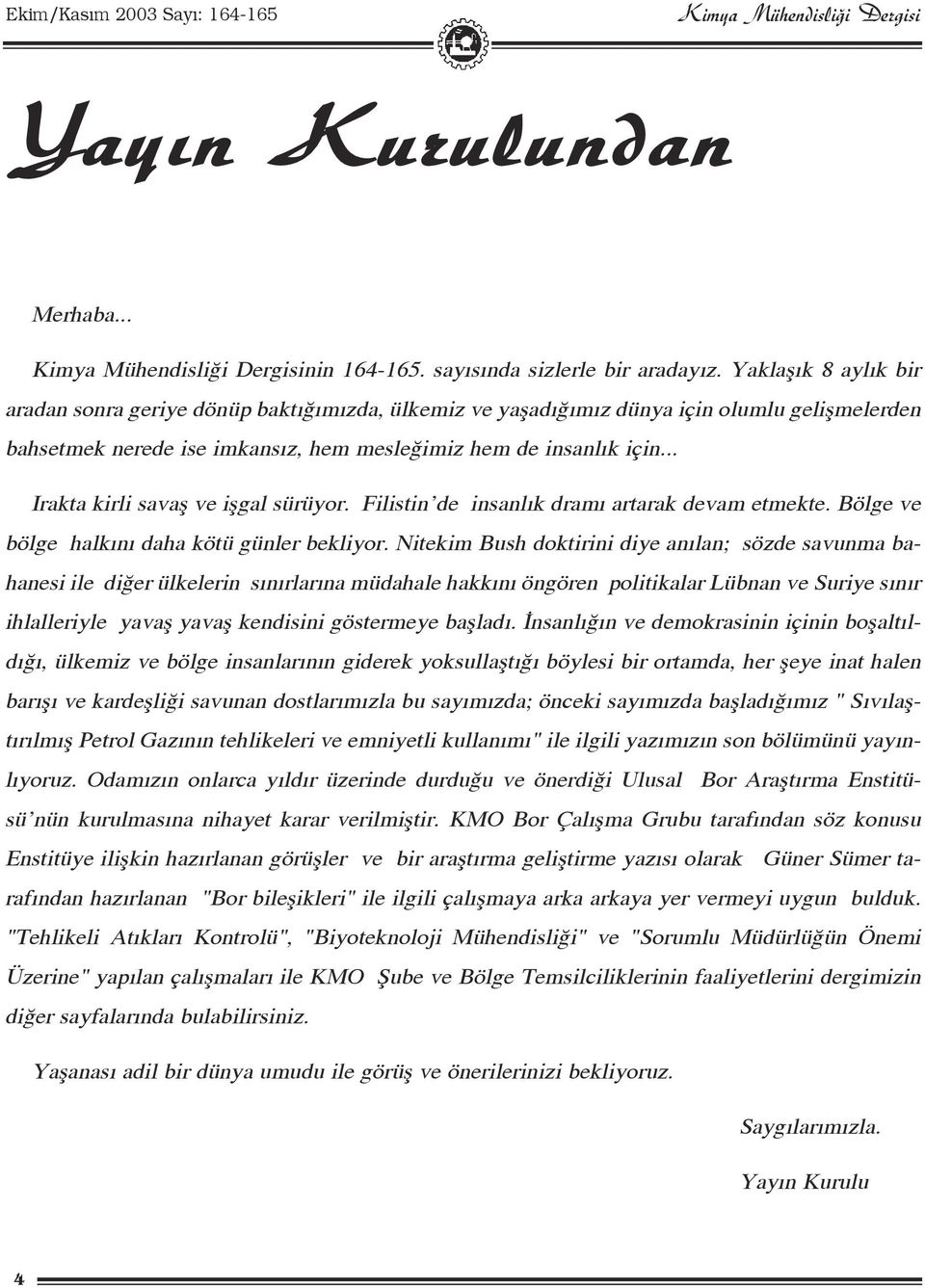 .. Irakta kirli savaß ve ißgal sürüyor. Filistin de insanl k dram artarak devam etmekte. Bölge ve bölge halk n daha kötü günler bekliyor.