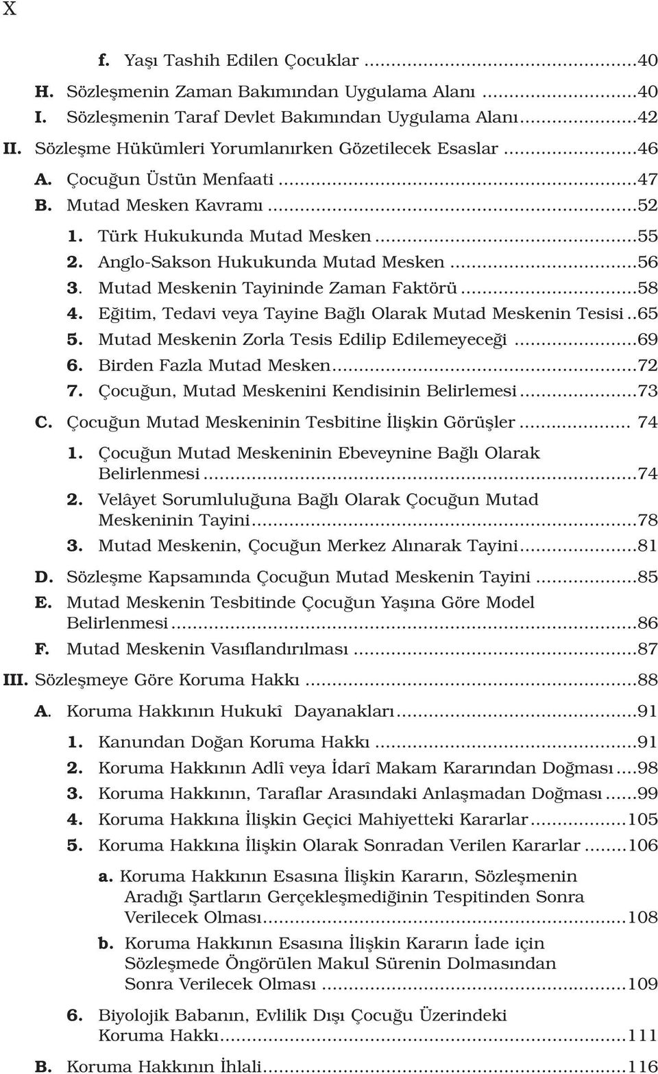 Mutad Meskenin Tayininde Zaman Faktörü...58 4. E itim, Tedavi veya Tayine Ba l Olarak Mutad Meskenin Tesisi..65 5. Mutad Meskenin Zorla Tesis Edilip Edilemeyece i...69 6. Birden Fazla Mutad Mesken.