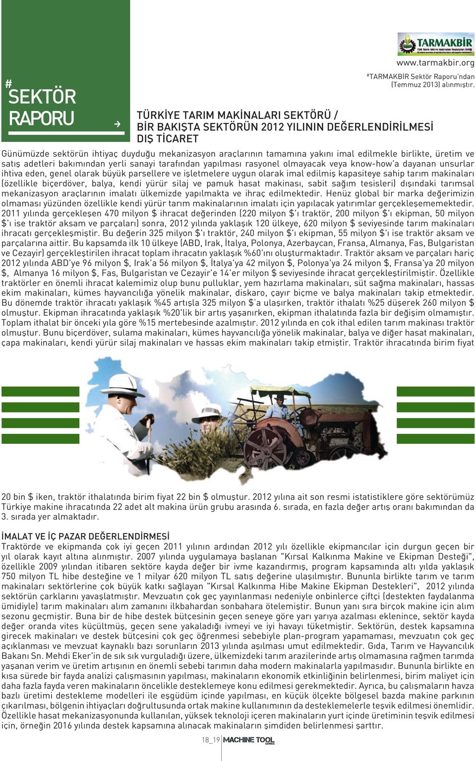 know-how'a dayanan unsurlar ihtiva eden, genel olarak büyük parsellere ve işletmelere uygun olarak imal edilmiş kapasiteye sahip tarım makinaları (özellikle biçerdöver, balya, kendi yürür silaj ve