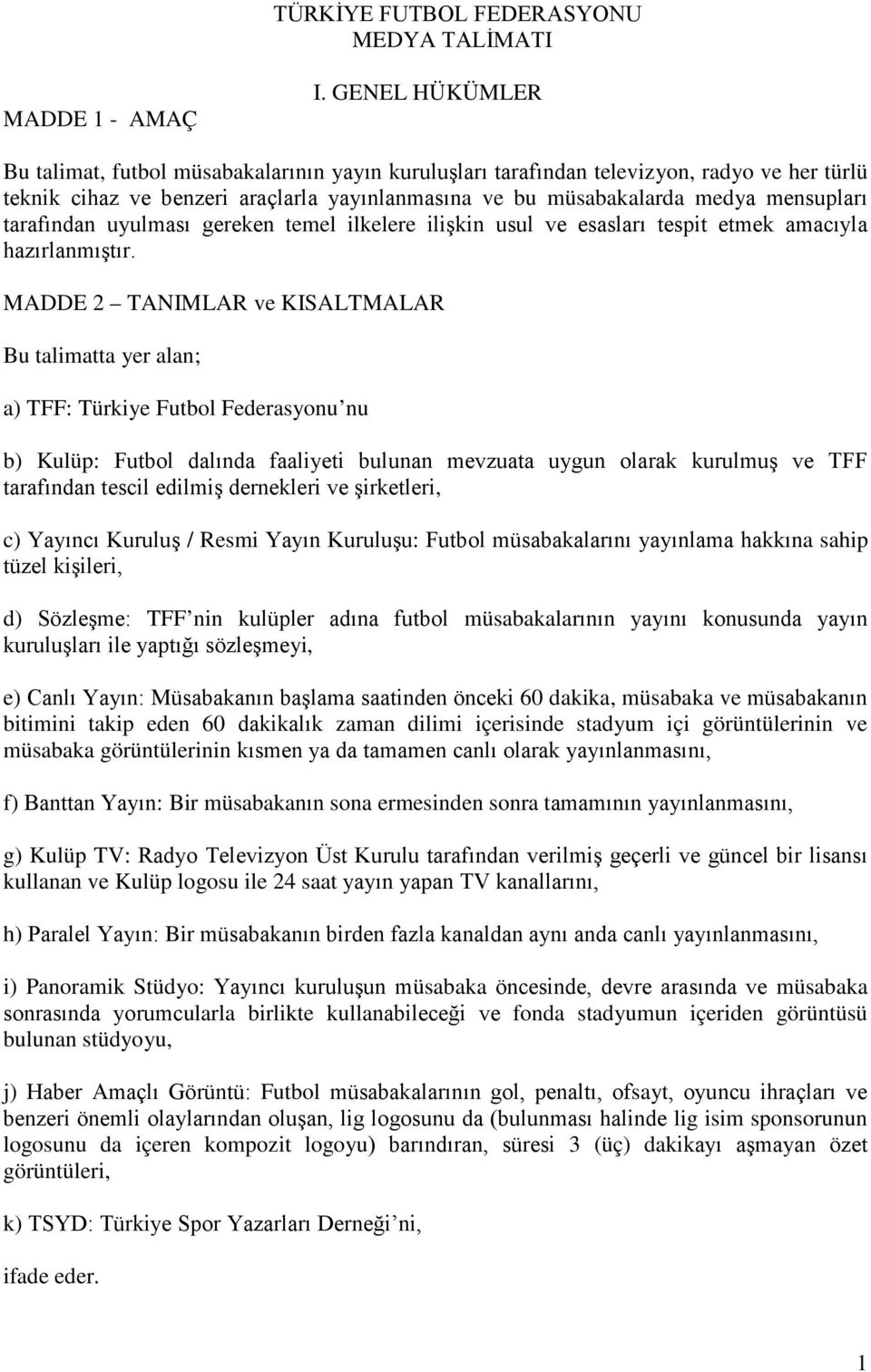 tarafından uyulması gereken temel ilkelere ilişkin usul ve esasları tespit etmek amacıyla hazırlanmıştır.