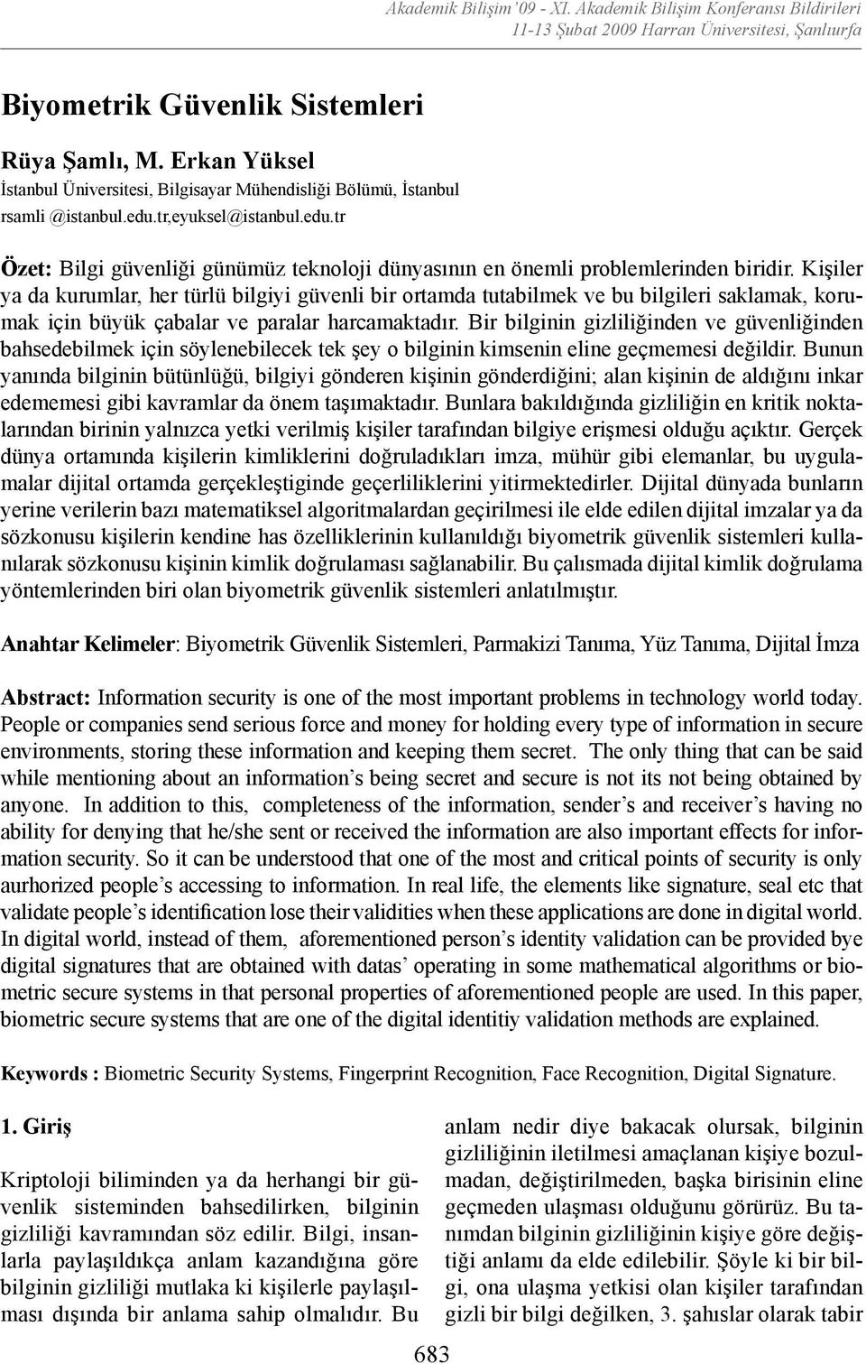 Kişiler ya da kurumlar, her türlü bilgiyi güvenli bir ortamda tutabilmek ve bu bilgileri saklamak, korumak için büyük çabalar ve paralar harcamaktadır.