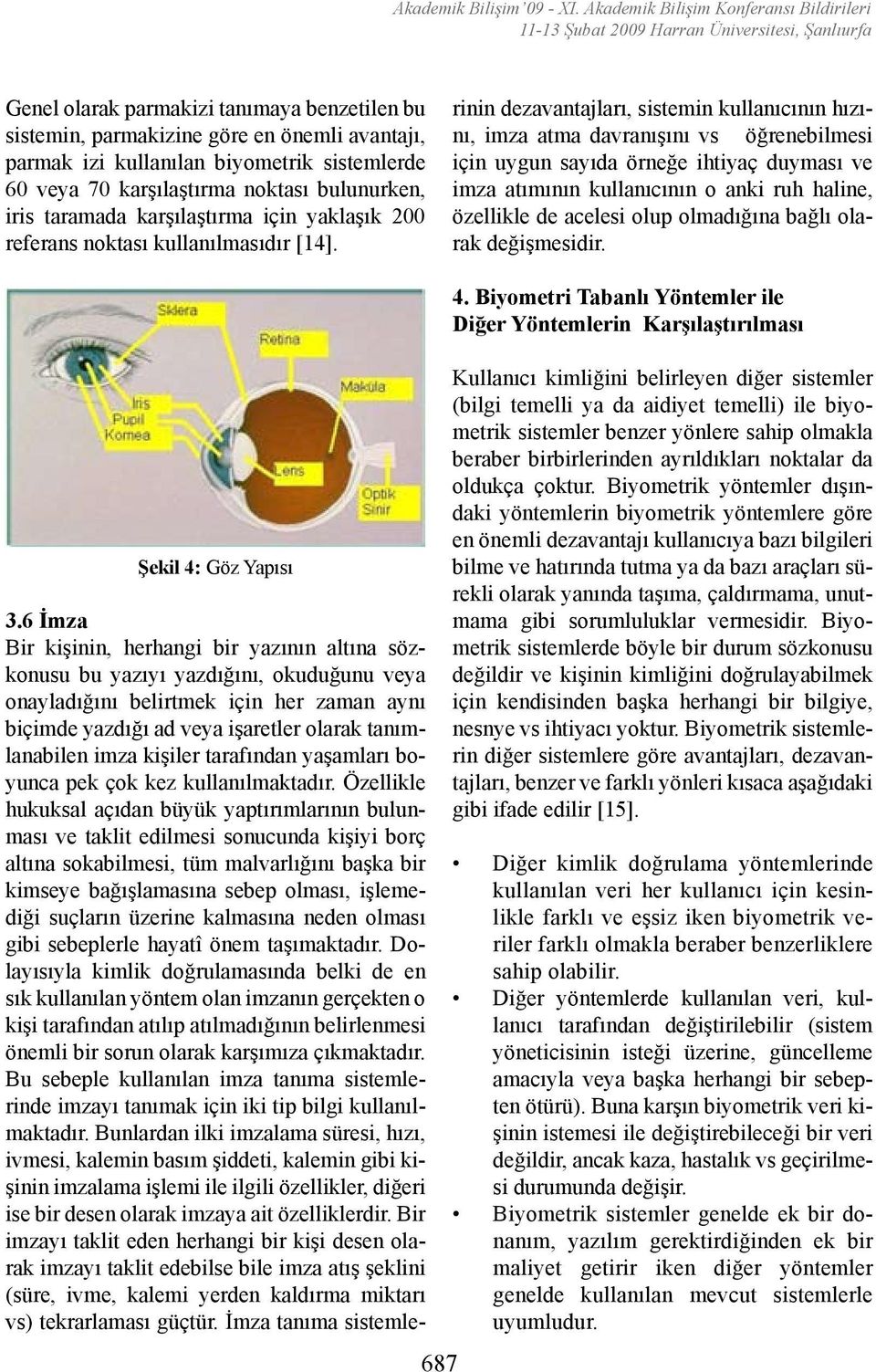 6 İmza Bir kişinin, herhangi bir yazının altına sözkonusu bu yazıyı yazdığını, okuduğunu veya onayladığını belirtmek için her zaman aynı biçimde yazdığı ad veya işaretler olarak tanımlanabilen imza