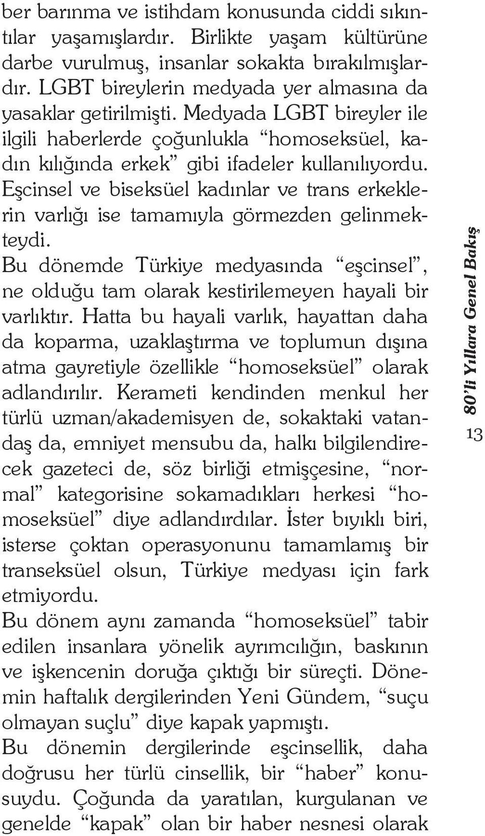 E cinsel ve biseksüel kad nlar ve trans erkeklerin varl ise tamam yla görmezden gelinmekteydi. Bu dönemde Türkiye medyas nda e cinsel, ne oldu u tam olarak kestirilemeyen hayali bir varl kt r.