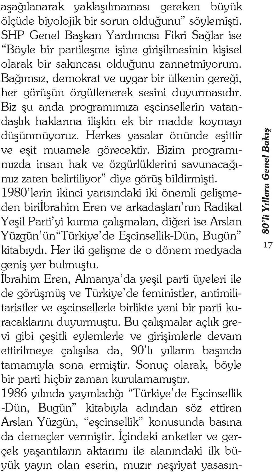 Ba ms z, demokrat ve uygar bir ülkenin gere i, her görü ün örgütlenerek sesini duyurmas d r. Biz u anda program m za e cinsellerin vatanda l k haklar na ili kin ek bir madde koymay dü ünmüyoruz.