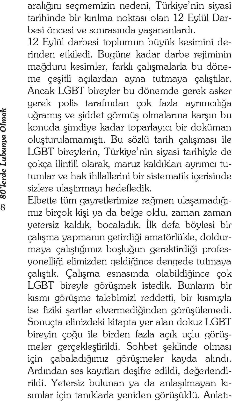 Ancak LGBT bireyler bu dönemde gerek asker gerek polis taraf ndan çok fazla ayr mc l a u ram ve iddet görmü olmalar na kar n bu konuda imdiye kadar toparlay c bir doküman olu turulamam t.