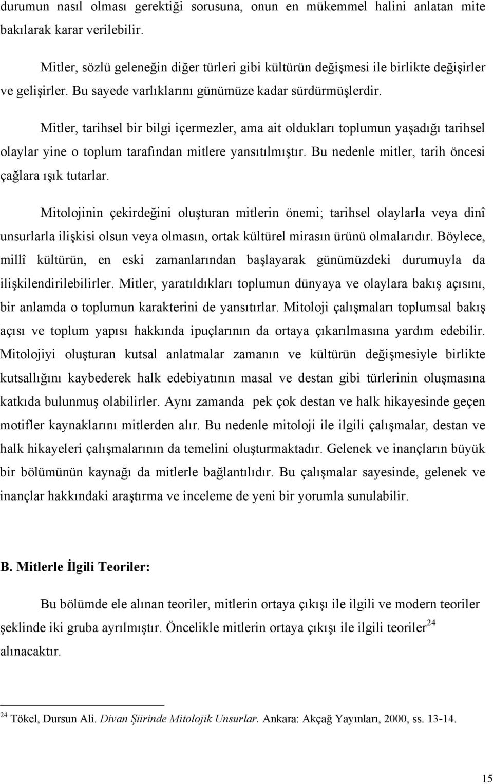 Mitler, tarihsel bir bilgi içermezler, ama ait oldukları toplumun yaşadığı tarihsel olaylar yine o toplum tarafından mitlere yansıtılmıştır. Bu nedenle mitler, tarih öncesi çağlara ışık tutarlar.