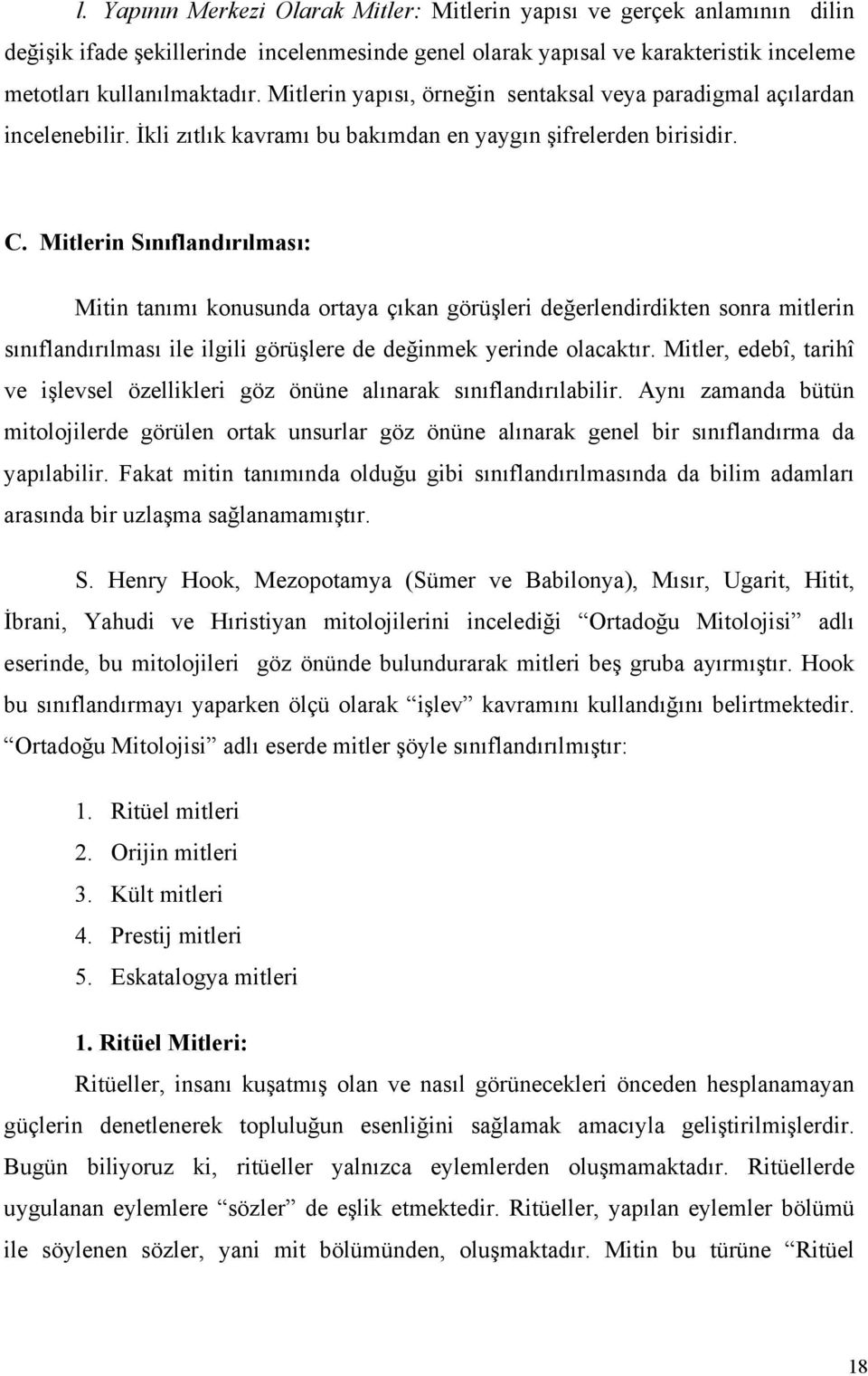 Mitlerin Sınıflandırılması: Mitin tanımı konusunda ortaya çıkan görüşleri değerlendirdikten sonra mitlerin sınıflandırılması ile ilgili görüşlere de değinmek yerinde olacaktır.