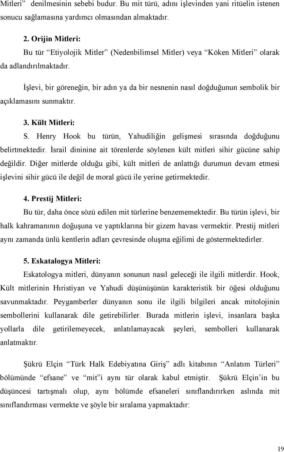 İşlevi, bir göreneğin, bir adın ya da bir nesnenin nasıl doğduğunun sembolik bir açıklamasını sunmaktır. 3. Kült Mitleri: S.