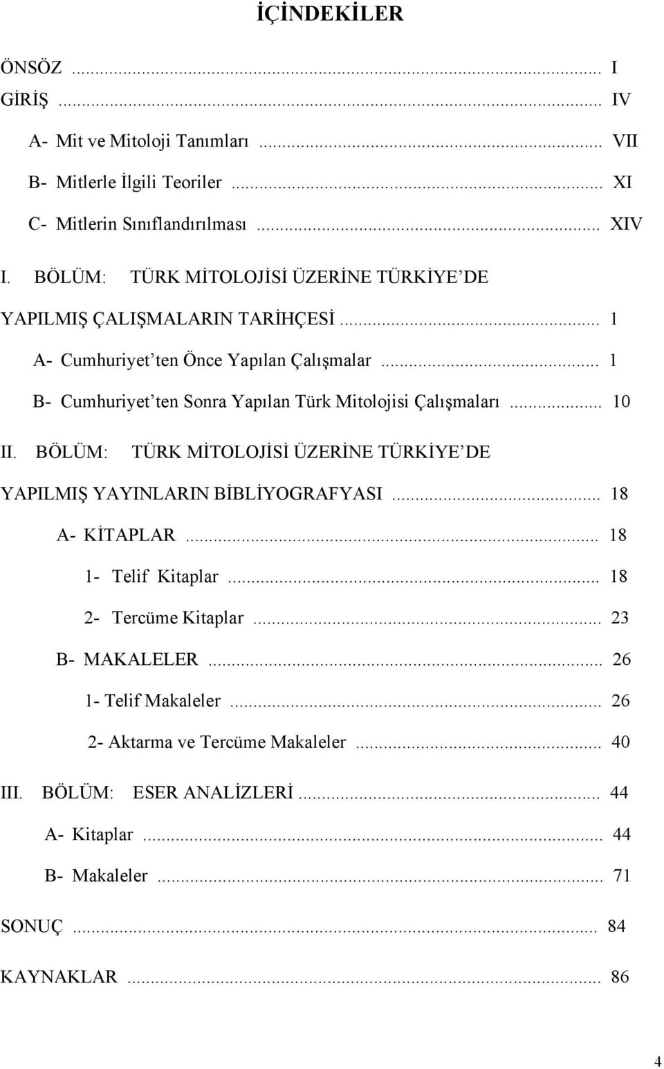 .. 1 B- Cumhuriyet ten Sonra Yapılan Türk Mitolojisi Çalışmaları... 10 II. BÖLÜM: TÜRK MİTOLOJİSİ ÜZERİNE TÜRKİYE DE YAPILMIŞ YAYINLARIN BİBLİYOGRAFYASI... 18 A- KİTAPLAR.