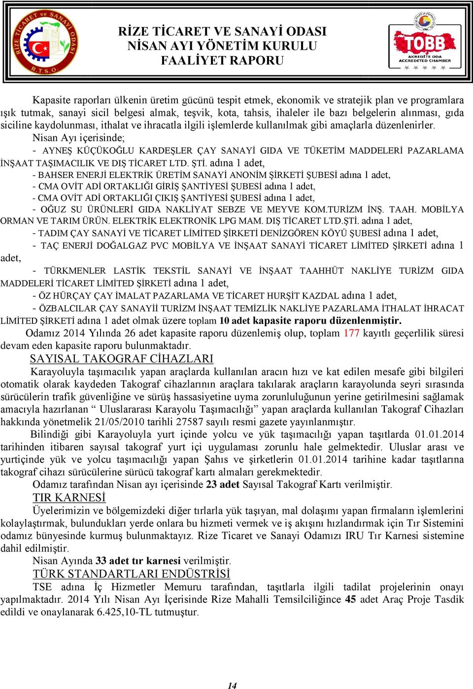 Nisan Ayı içerisinde; - AYNEŞ KÜÇÜKOĞLU KARDEŞLER ÇAY SANAYİ GIDA VE TÜKETİM MADDELERİ PAZARLAMA İNŞAAT TAŞIMACILIK VE DIŞ TİCARET LTD. ŞTİ.