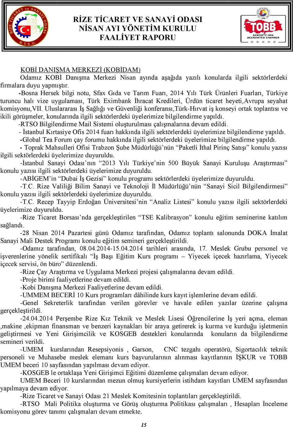 komisyonu,vii. Uluslararası İş Sağlığı ve Güvenliği konferansı,türk-hırvat iş konseyi ortak toplantısı ve ikili görüşmeler, konularında ilgili sektörlerdeki üyelerimize bilgilendirme yapıldı.