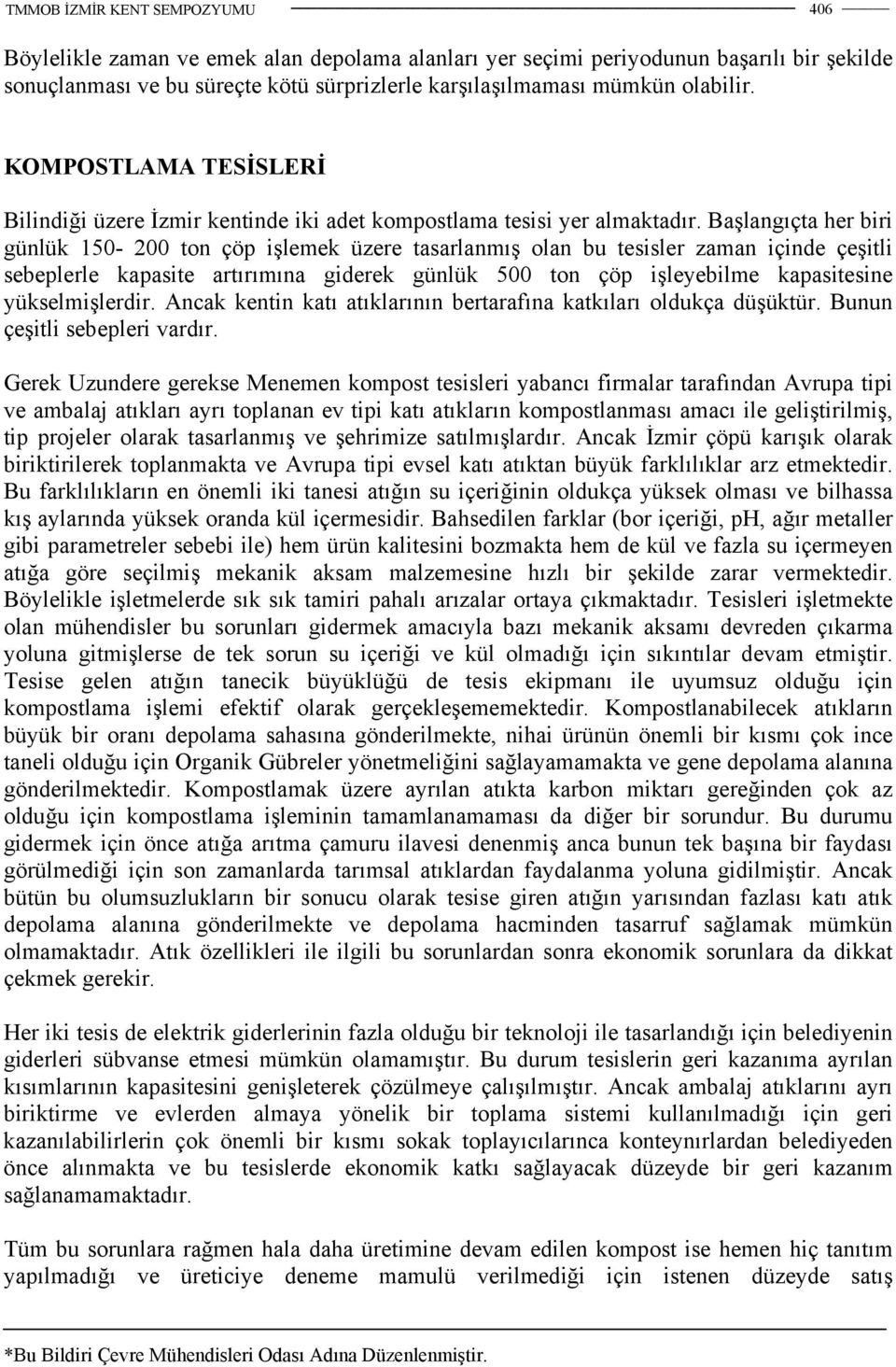 Başlangıçta her biri günlük 150-200 ton çöp işlemek üzere tasarlanmış olan bu tesisler zaman içinde çeşitli sebeplerle kapasite artırımına giderek günlük 500 ton çöp işleyebilme kapasitesine