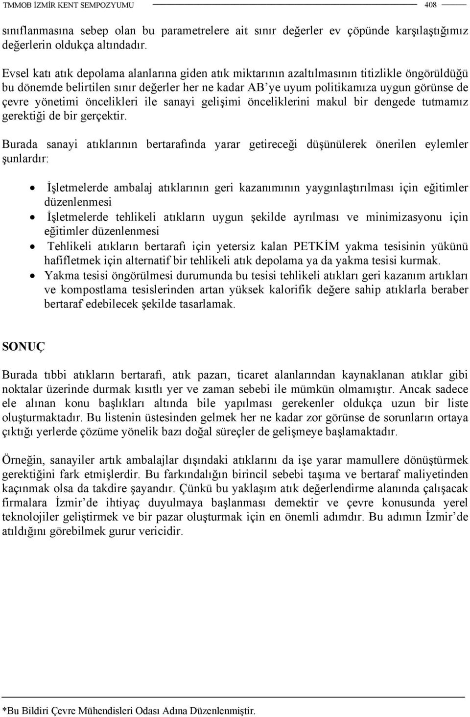 yönetimi öncelikleri ile sanayi gelişimi önceliklerini makul bir dengede tutmamız gerektiği de bir gerçektir.