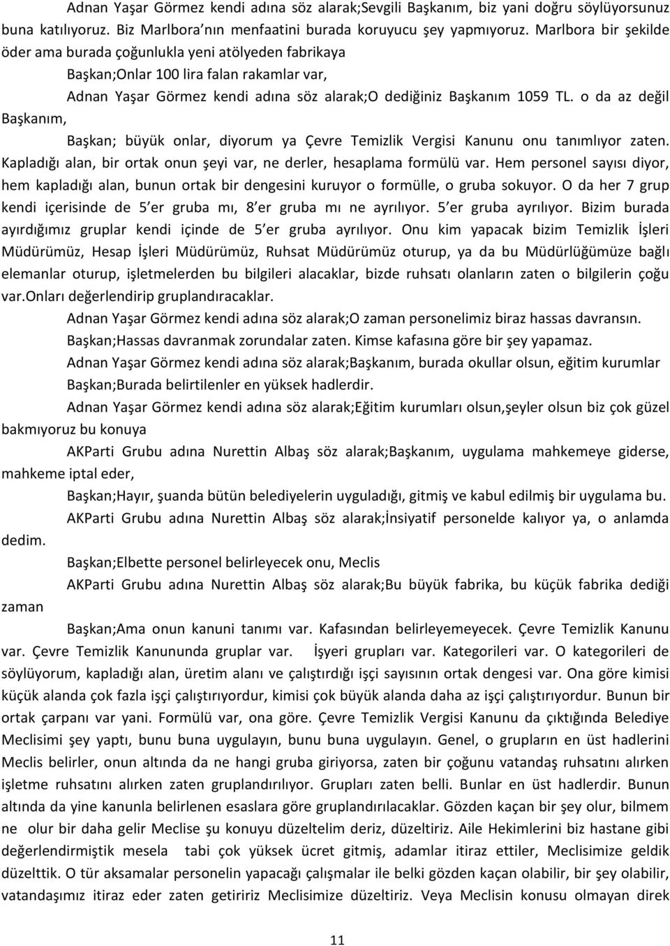 o da az değil Başkanım, Başkan; büyük onlar, diyorum ya Çevre Temizlik Vergisi Kanunu onu tanımlıyor zaten. Kapladığı alan, bir ortak onun şeyi var, ne derler, hesaplama formülü var.