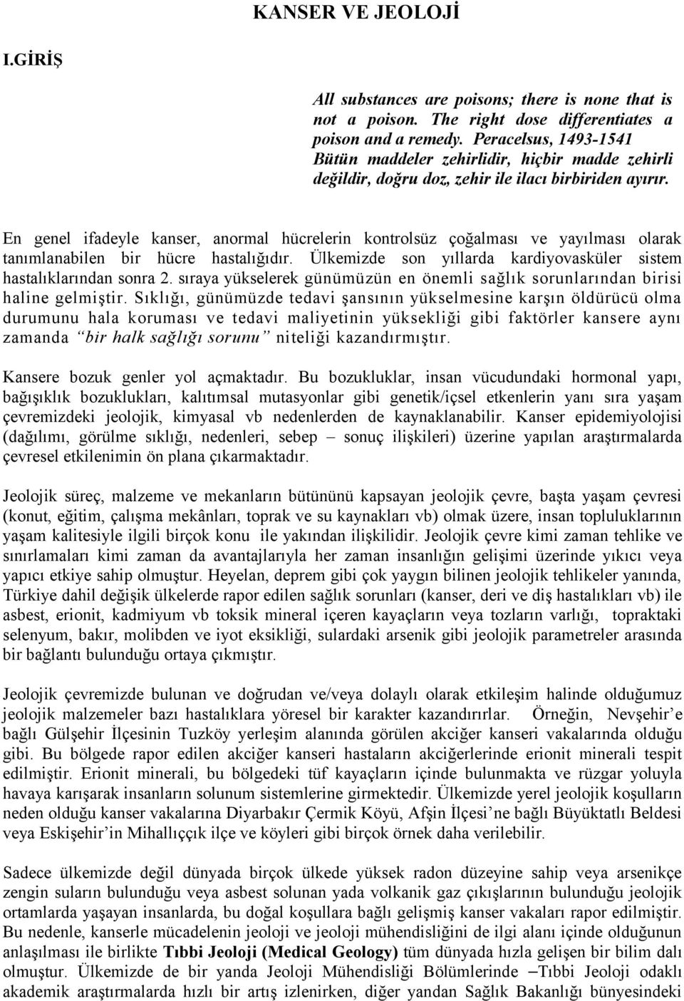 En genel ifadeyle kanser, anormal hücrelerin kontrolsüz çoğalması ve yayılması olarak tanımlanabilen bir hücre hastalığıdır. Ülkemizde son yıllarda kardiyovasküler sistem hastalıklarından sonra 2.