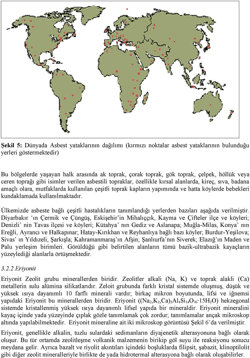 köylerde bebekleri kundaklamada kullanılmaktadır. Ülkemizde asbeste bağlı çeşitli hastalıkların tanımlandığı yerlerden bazıları aşağıda verilmiştir.