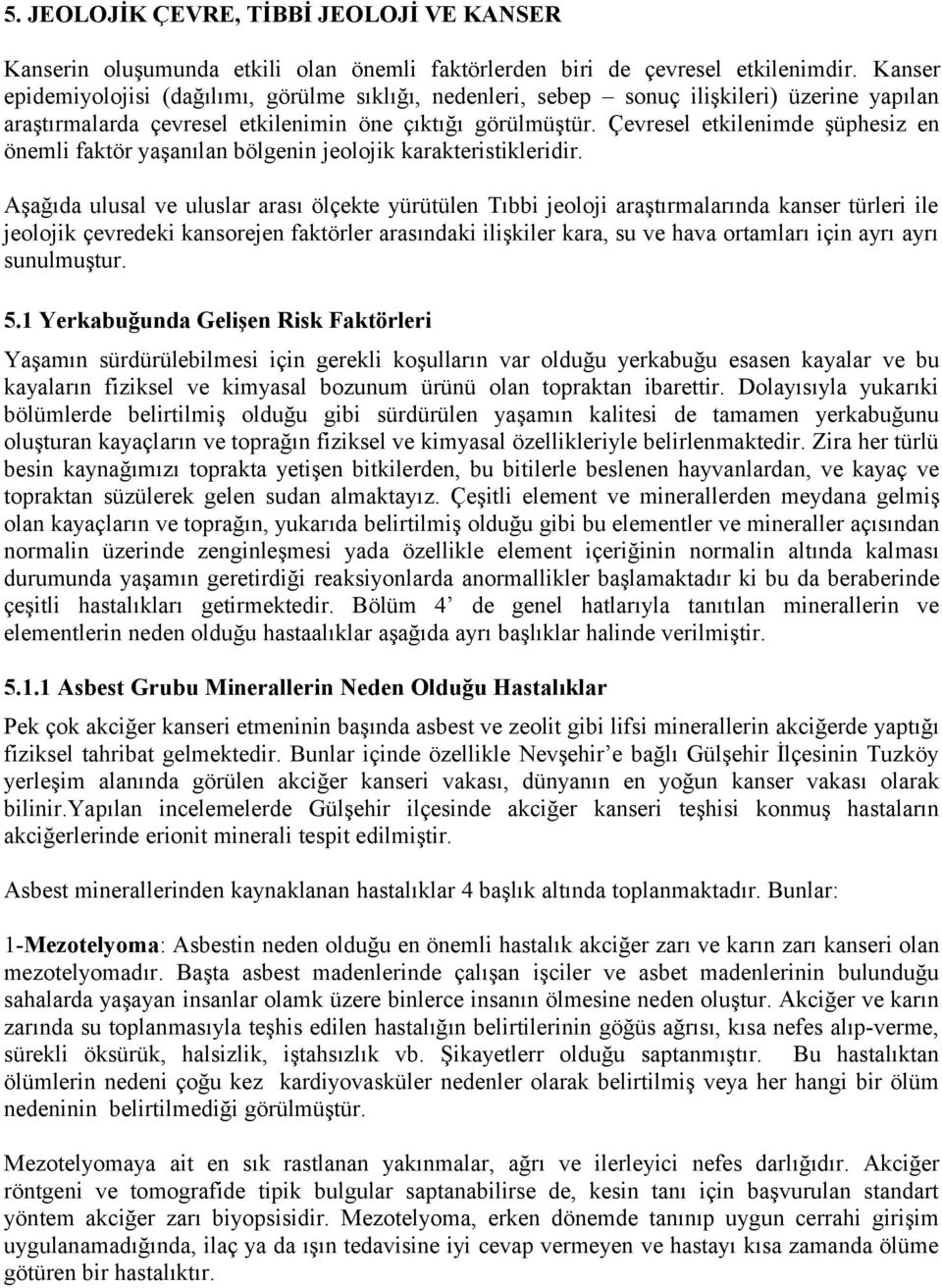 Çevresel etkilenimde şüphesiz en önemli faktör yaşanılan bölgenin jeolojik karakteristikleridir.