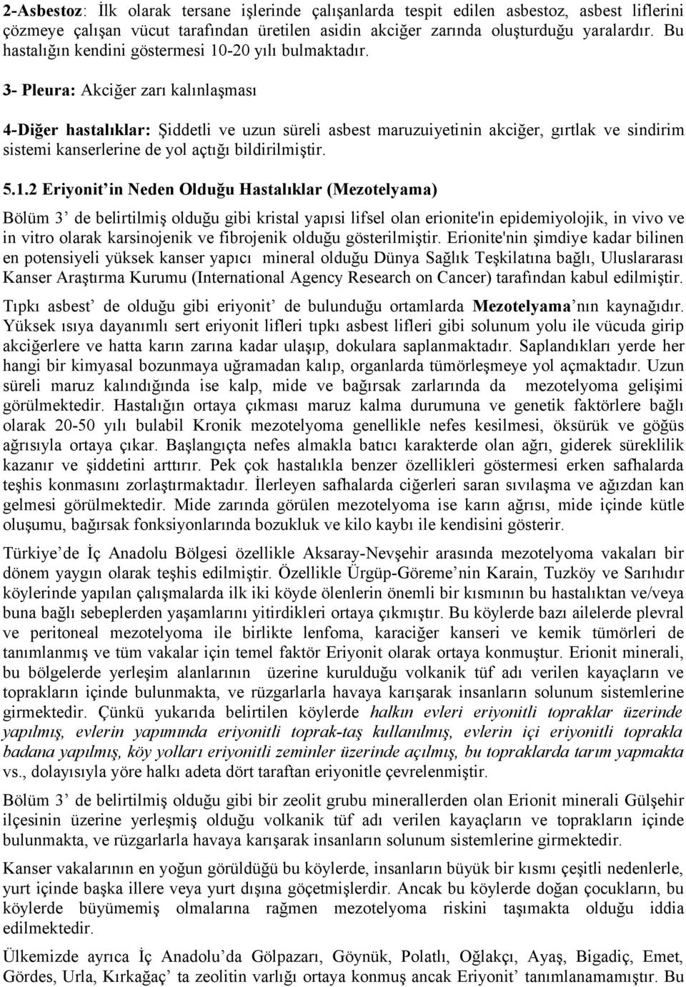 3- Pleura: Akciğer zarı kalınlaşması 4-Diğer hastalıklar: Şiddetli ve uzun süreli asbest maruzuiyetinin akciğer, gırtlak ve sindirim sistemi kanserlerine de yol açtığı bildirilmiştir. 5.1.