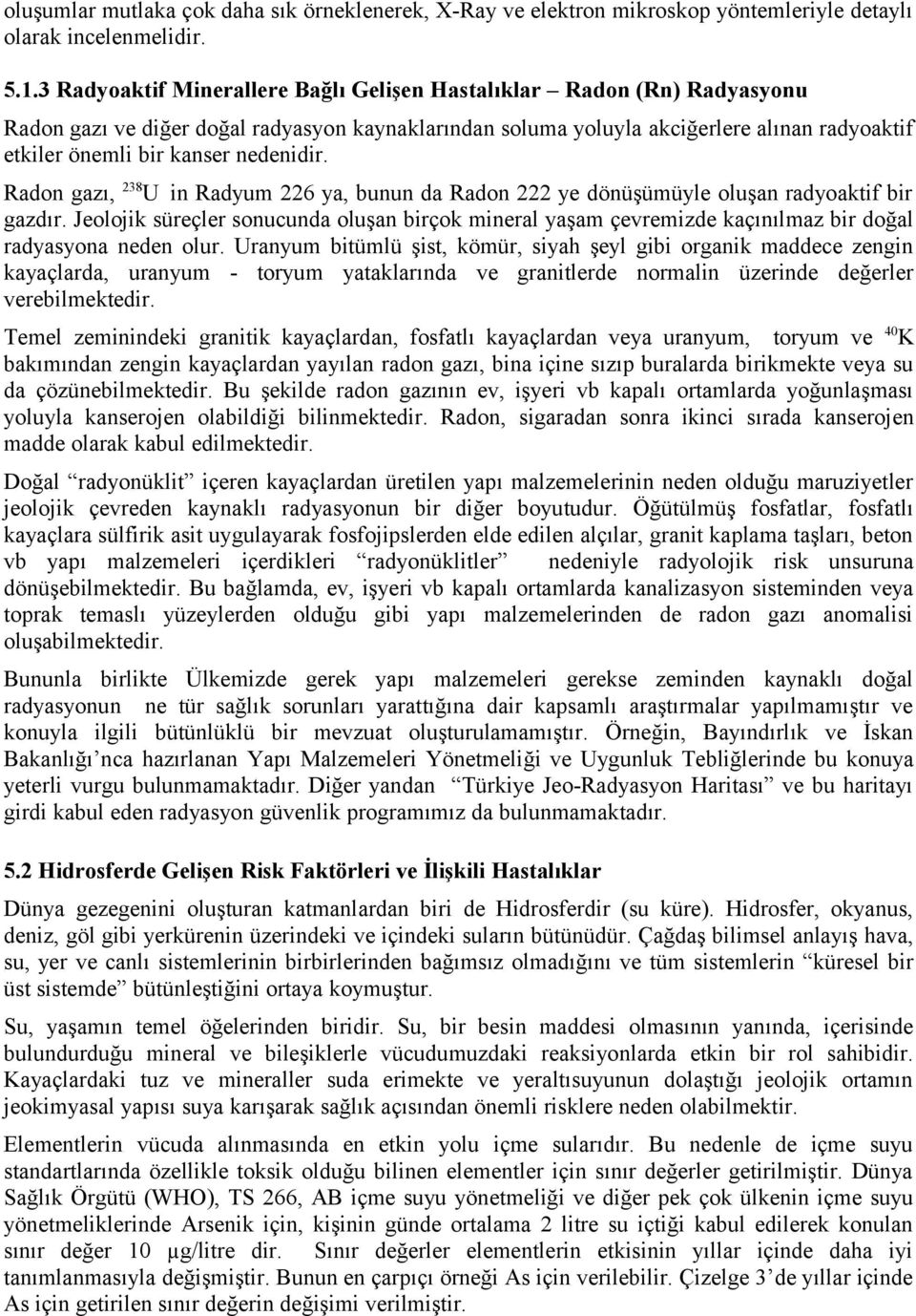 nedenidir. Radon gazı, 238 U in Radyum 226 ya, bunun da Radon 222 ye dönüşümüyle oluşan radyoaktif bir gazdır.