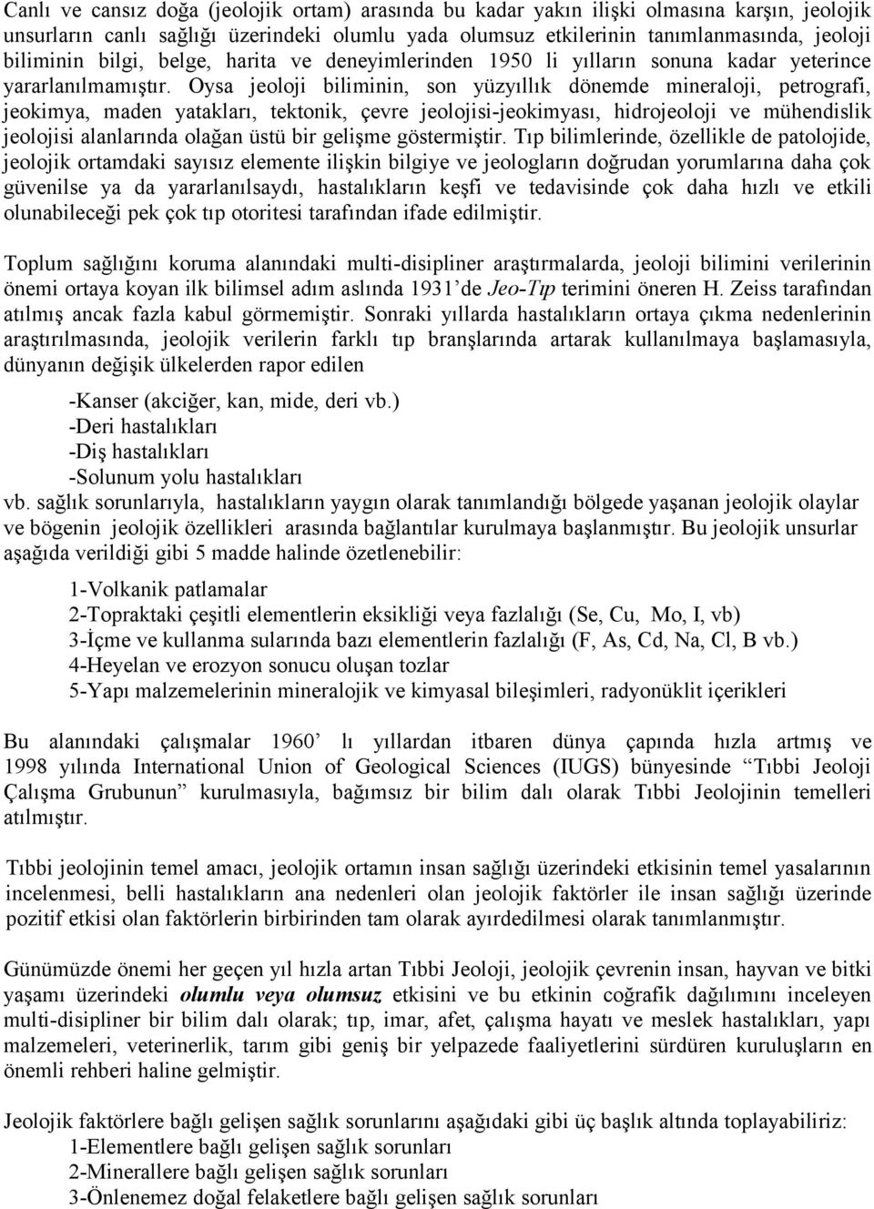 Oysa jeoloji biliminin, son yüzyıllık dönemde mineraloji, petrografi, jeokimya, maden yatakları, tektonik, çevre jeolojisi-jeokimyası, hidrojeoloji ve mühendislik jeolojisi alanlarında olağan üstü