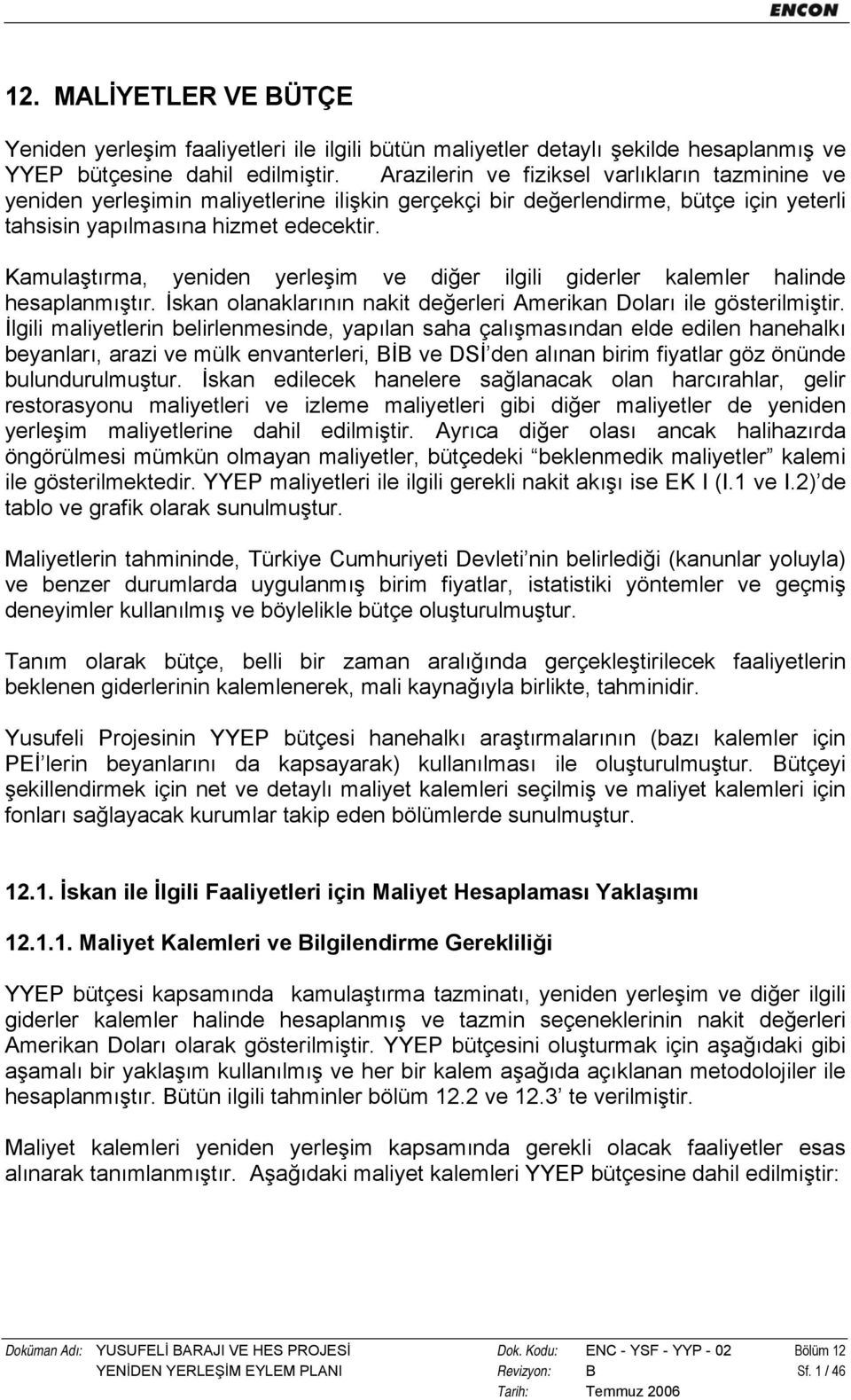 Kamulaştırma, yeniden yerleşim ve diğer ilgili giderler kalemler halinde hesaplanmıştır. İskan olanaklarının nakit değerleri Amerikan Doları ile gösterilmiştir.