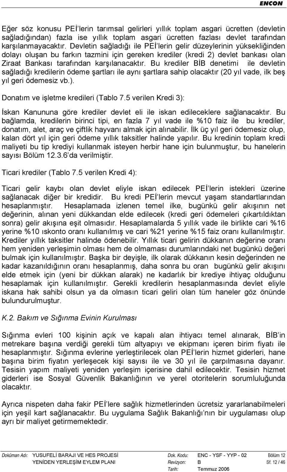 Bu krediler BİB denetimi ile devletin sağladığı kredilerin ödeme şartları ile aynı şartlara sahip olacaktır (20 yıl vade, ilk beş yıl geri ödemesiz vb.). Donatım ve işletme kredileri (Tablo 7.