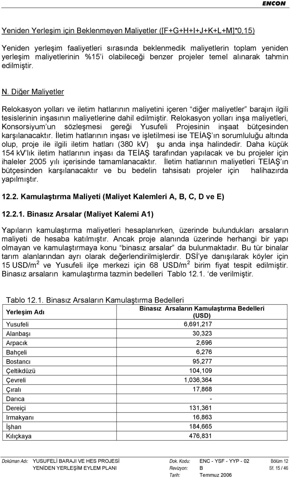 Diğer Maliyetler Relokasyon yolları ve iletim hatlarının maliyetini içeren diğer maliyetler barajın ilgili tesislerinin inşasının maliyetlerine dahil edilmiştir.