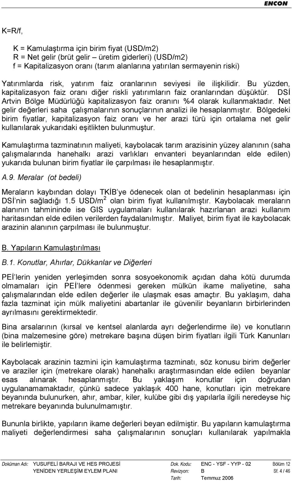 DSİ Artvin Bölge Müdürlüğü kapitalizasyon faiz oranını %4 olarak kullanmaktadır. Net gelir değerleri saha çalışmalarının sonuçlarının analizi ile hesaplanmıştır.