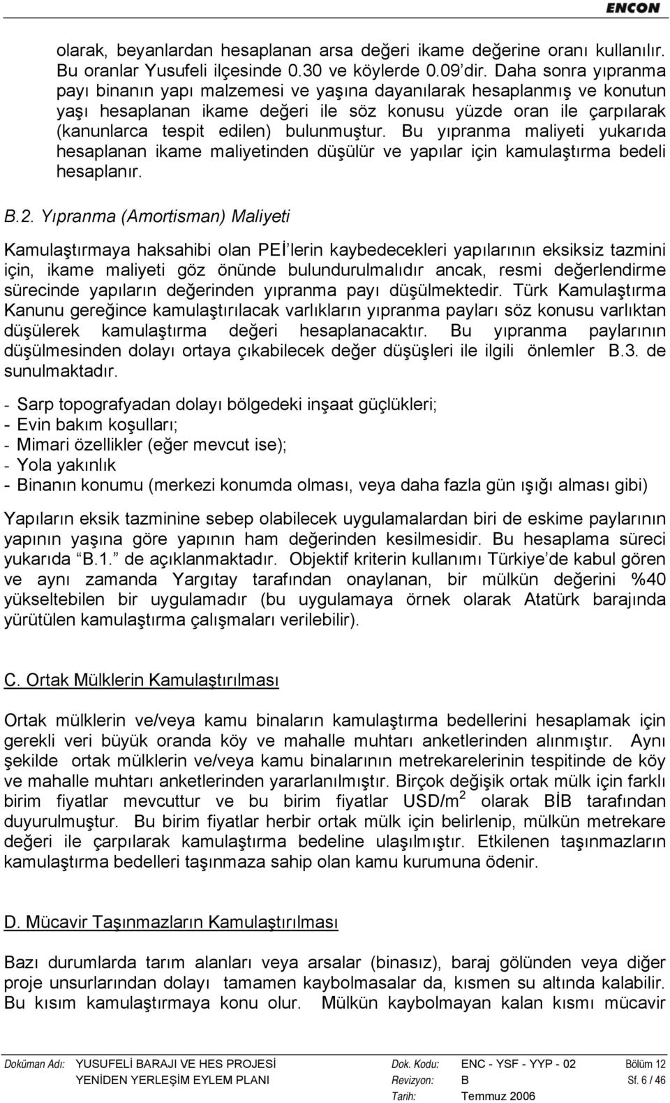 bulunmuştur. Bu yıpranma maliyeti yukarıda hesaplanan ikame maliyetinden düşülür ve yapılar için kamulaştırma bedeli hesaplanır. B.2.