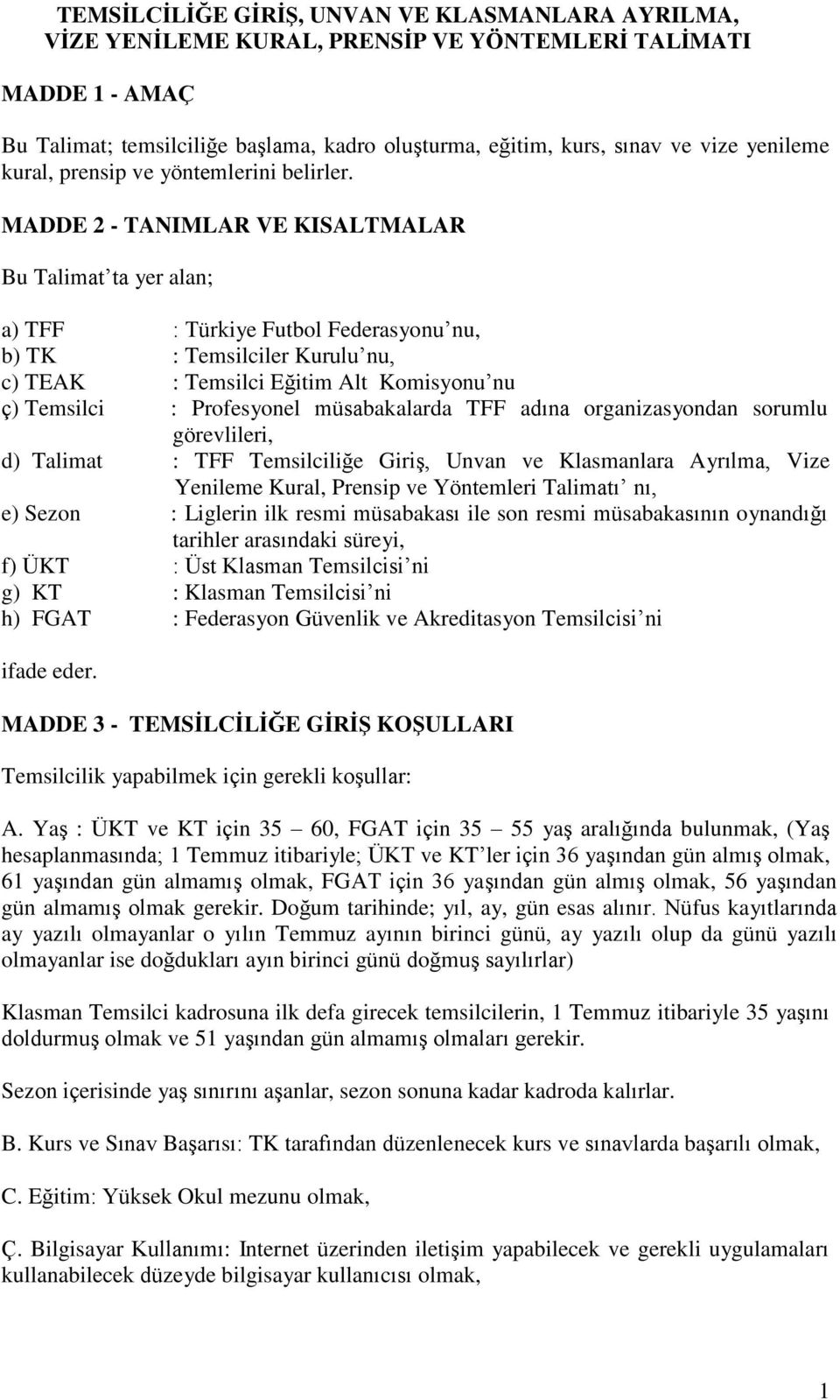 MADDE 2 - TANIMLAR VE KISALTMALAR Bu Talimat ta yer alan; a) TFF : Türkiye Futbol Federasyonu nu, b) TK : Temsilciler Kurulu nu, c) TEAK : Temsilci Eğitim Alt Komisyonu nu ç) Temsilci : Profesyonel