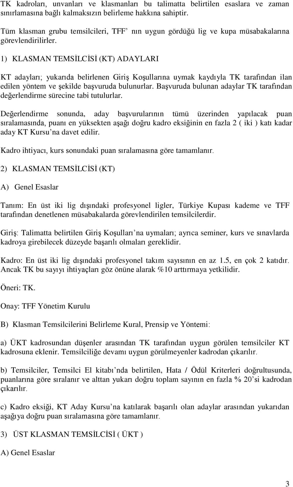 1) KLASMAN TEMSİLCİSİ (KT) ADAYLARI KT adayları; yukarıda belirlenen Giriş Koşullarına uymak kaydıyla TK tarafından ilan edilen yöntem ve şekilde başvuruda bulunurlar.