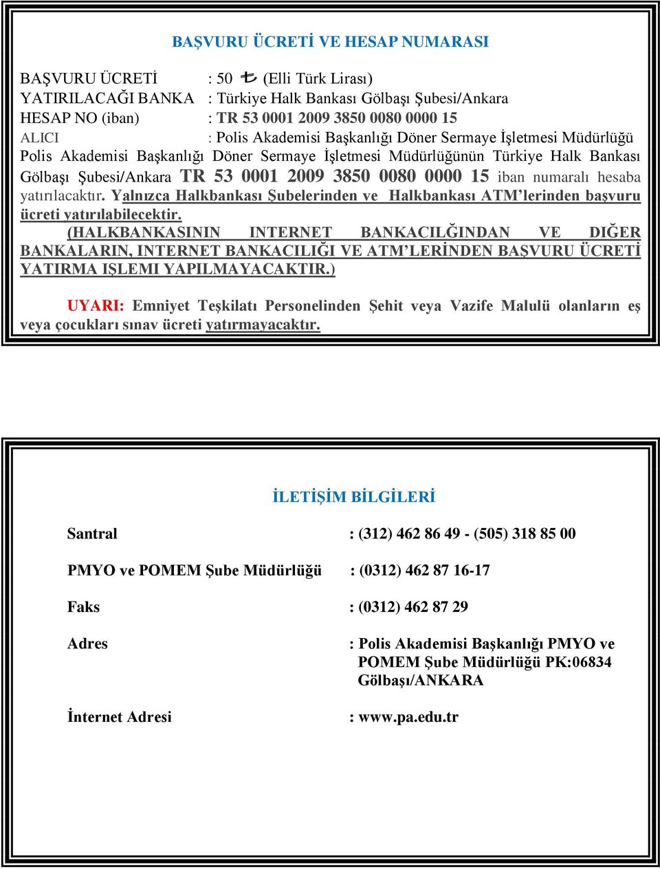 15 iban numaralı hesaba yatırılacaktır. Yalnızca Halkbankası Şubelerinden ve Halkbankası ATM lerinden başvuru ücreti yatırılabilecektir.