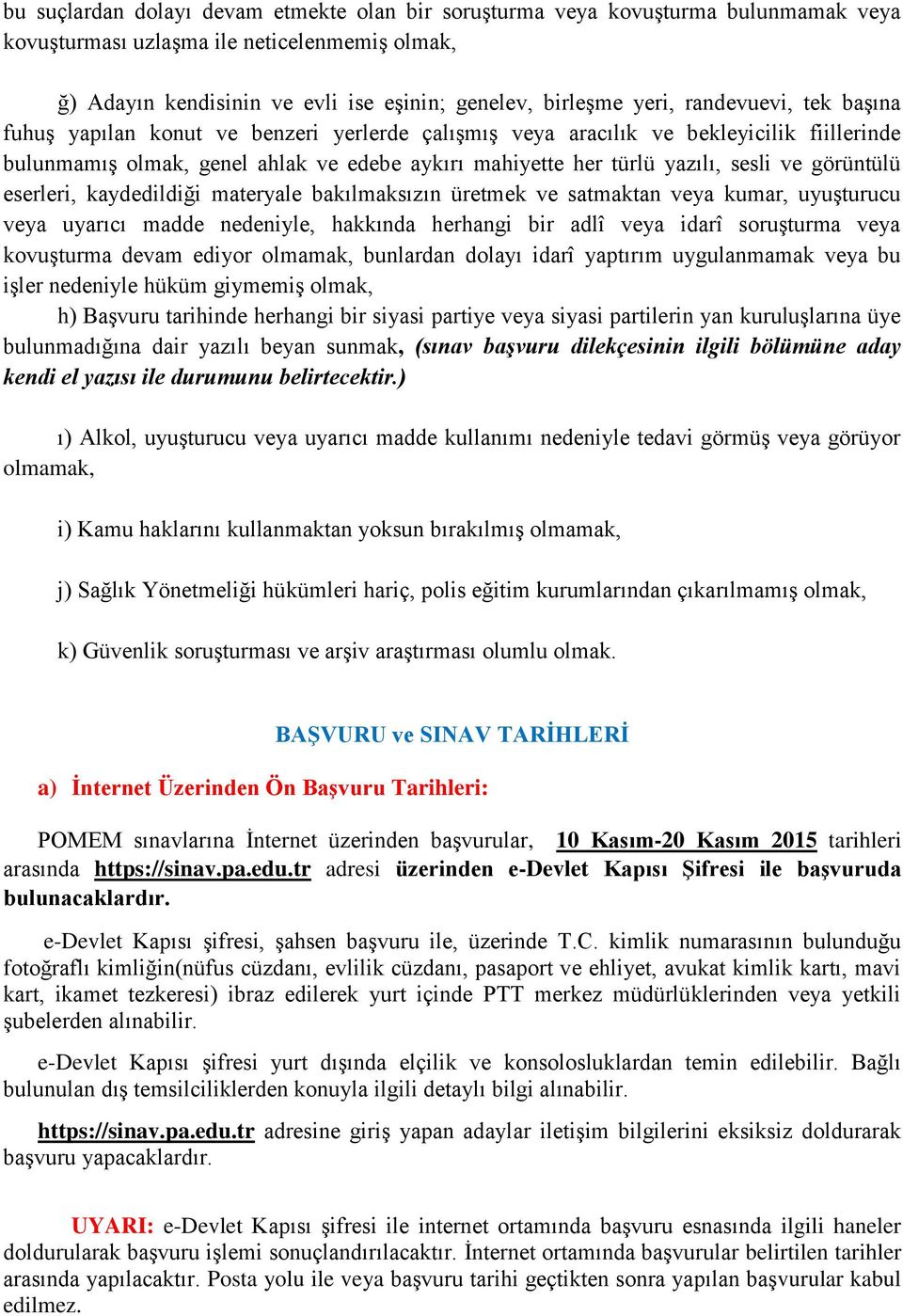 görüntülü eserleri, kaydedildiği materyale bakılmaksızın üretmek ve satmaktan veya kumar, uyuşturucu veya uyarıcı madde nedeniyle, hakkında herhangi bir adlî veya idarî soruşturma veya kovuşturma