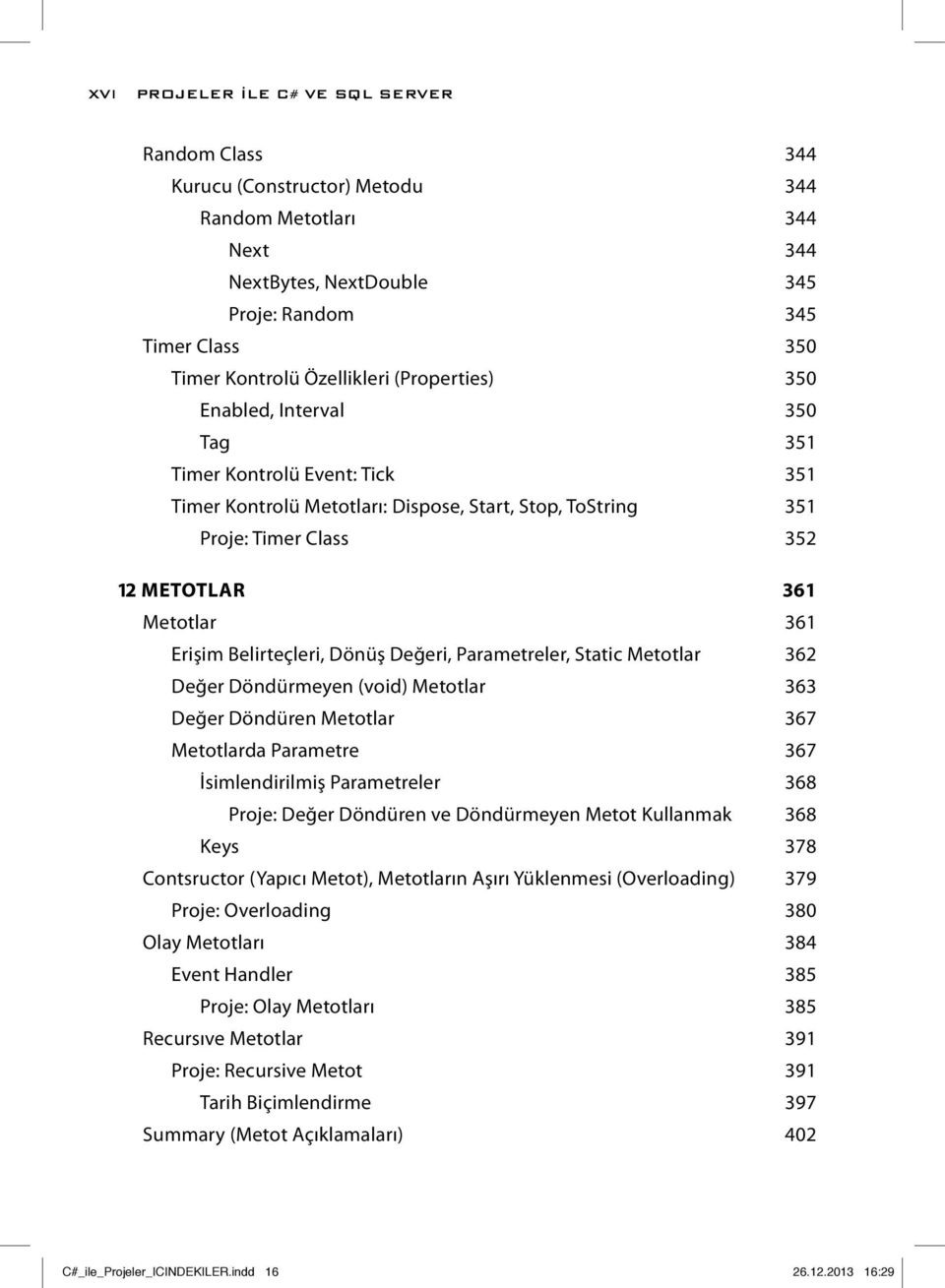 Belirteçleri, Dönüş Değeri, Parametreler, Static Metotlar 362 Değer Döndürmeyen (void) Metotlar 363 Değer Döndüren Metotlar 367 Metotlarda Parametre 367 İsimlendirilmiş Parametreler 368 Proje: Değer