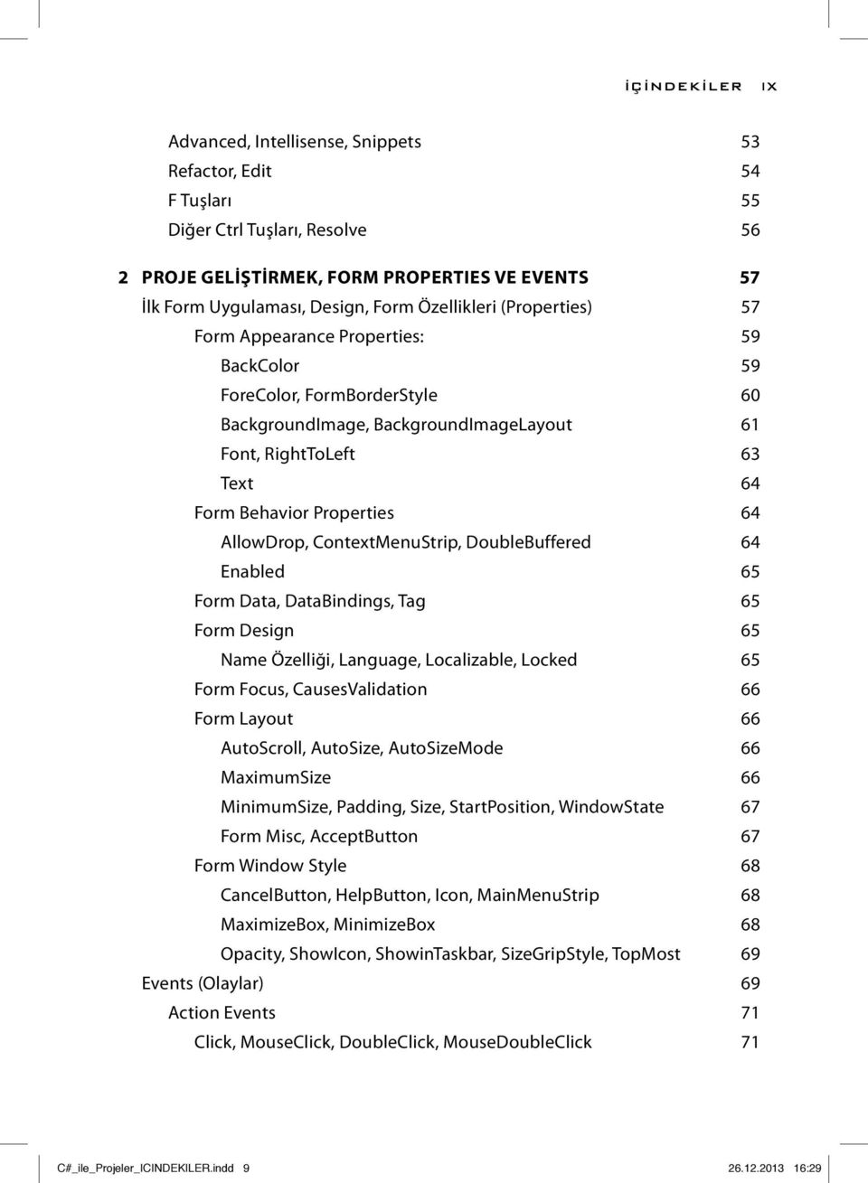 64 AllowDrop, ContextMenuStrip, DoubleBuffered 64 Enabled 65 Form Data, DataBindings, Tag 65 Form Design 65 Name Özelliği, Language, Localizable, Locked 65 Form Focus, CausesValidation 66 Form Layout