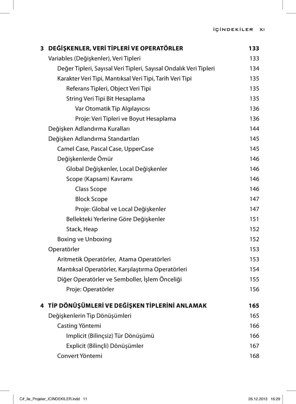 Değişken Adlandırma Kuralları 144 Değişken Adlandırma Standartları 145 Camel Case, Pascal Case, UpperCase 145 Değişkenlerde Ömür 146 Global Değişkenler, Local Değişkenler 146 Scope (Kapsam) Kavramı