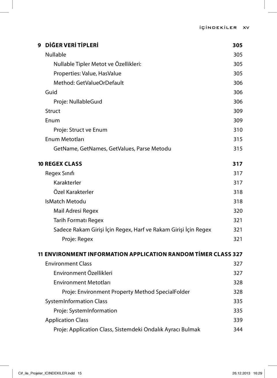 Mail Adresi Regex 320 Tarih Formatı Regex 321 Sadece Rakam Girişi İçin Regex, Harf ve Rakam Girişi İçin Regex 321 Proje: Regex 321 11 ENVIRONMENT INFORMATION APPLICATION RANDOM TIMER CLASS 327