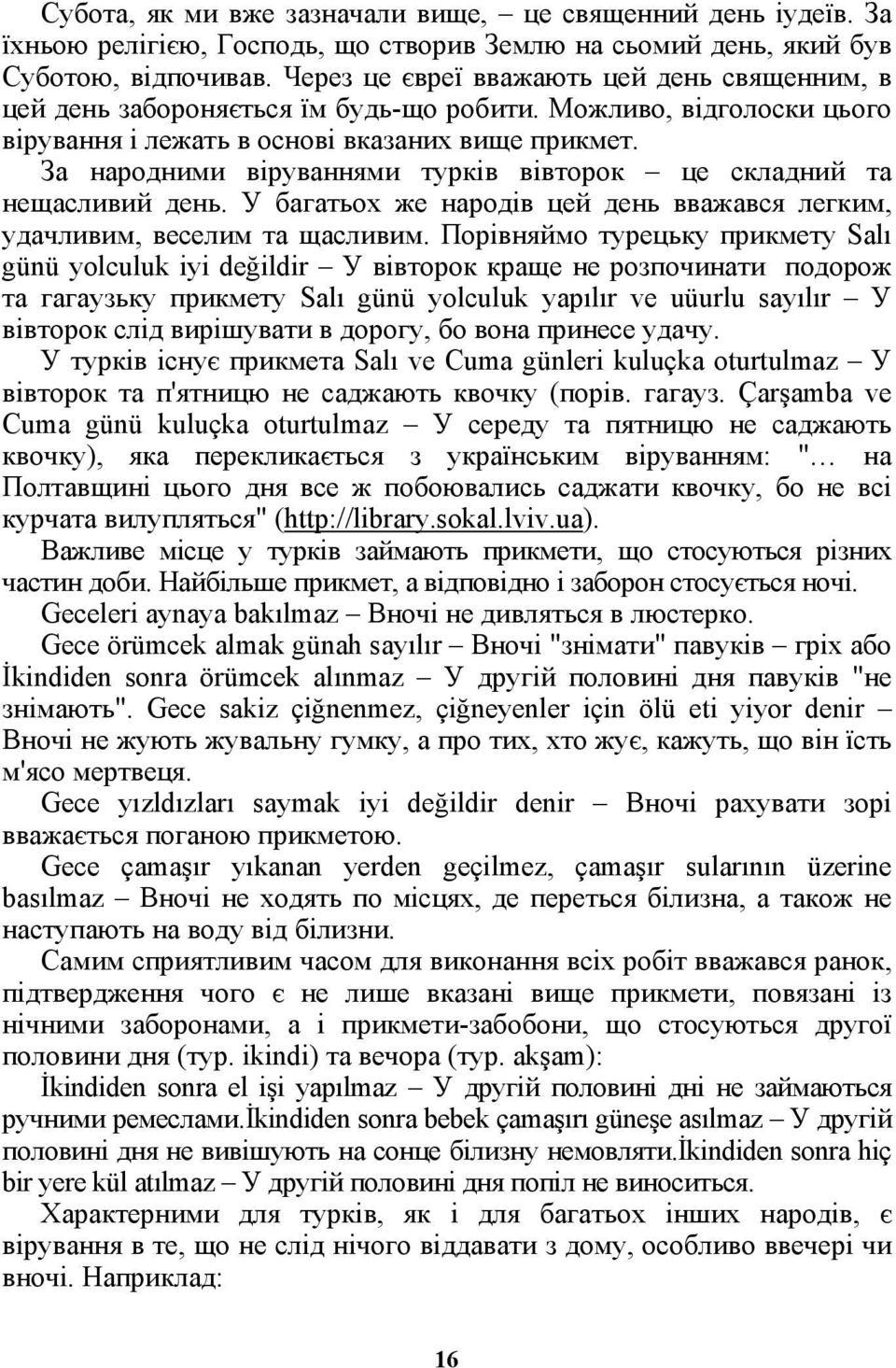 За народними віруваннями турків вівторок це складний та нещасливий день. У багатьох же народів цей день вважався легким, удачливим, веселим та щасливим.