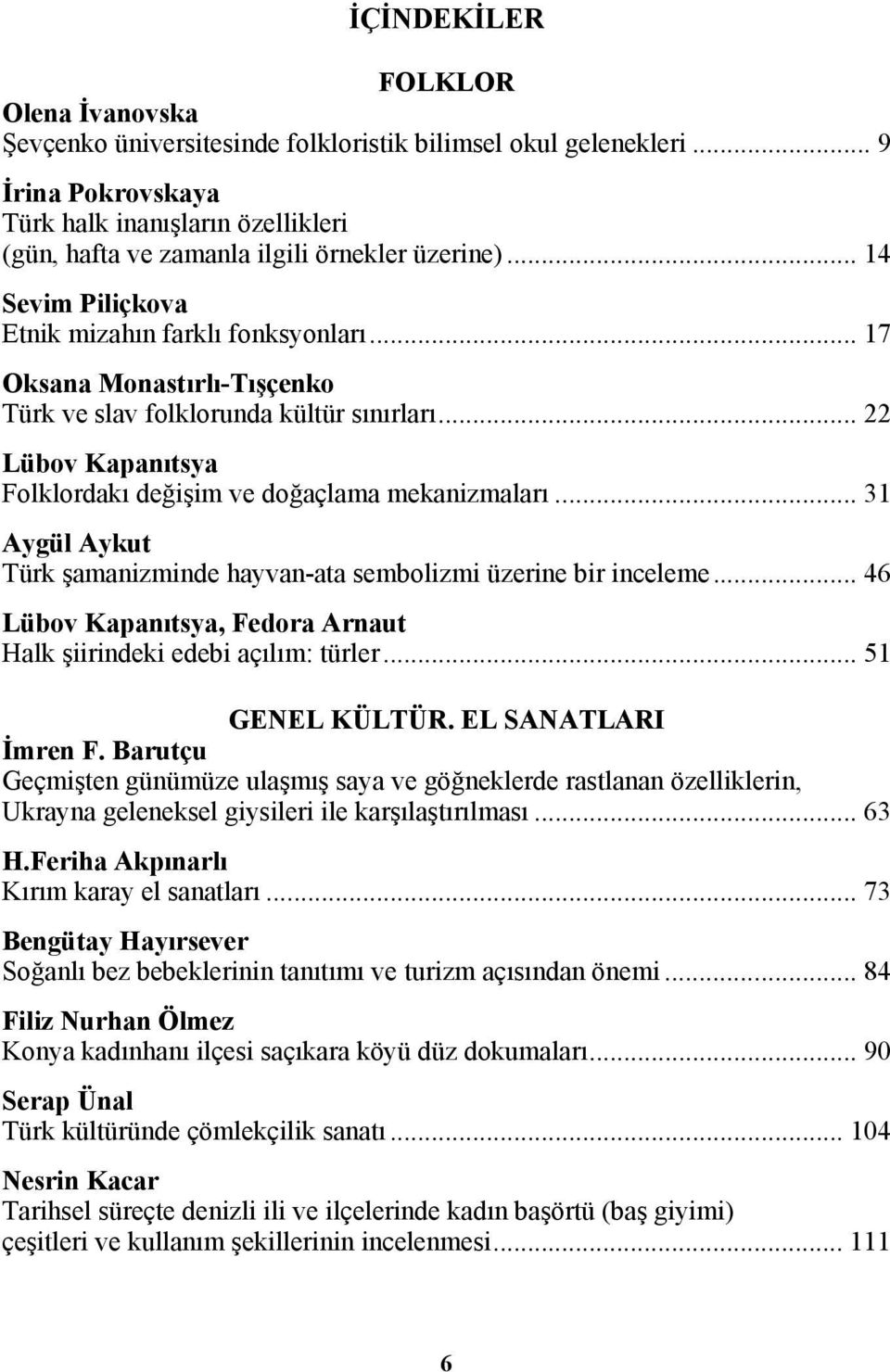 .. 17 Oksana Monastırlı-Tışçenko Türk ve slav folklorunda kültür sınırları... 22 Lübov Kapanıtsya Folklordakı değişim ve doğaçlama mekanizmaları.