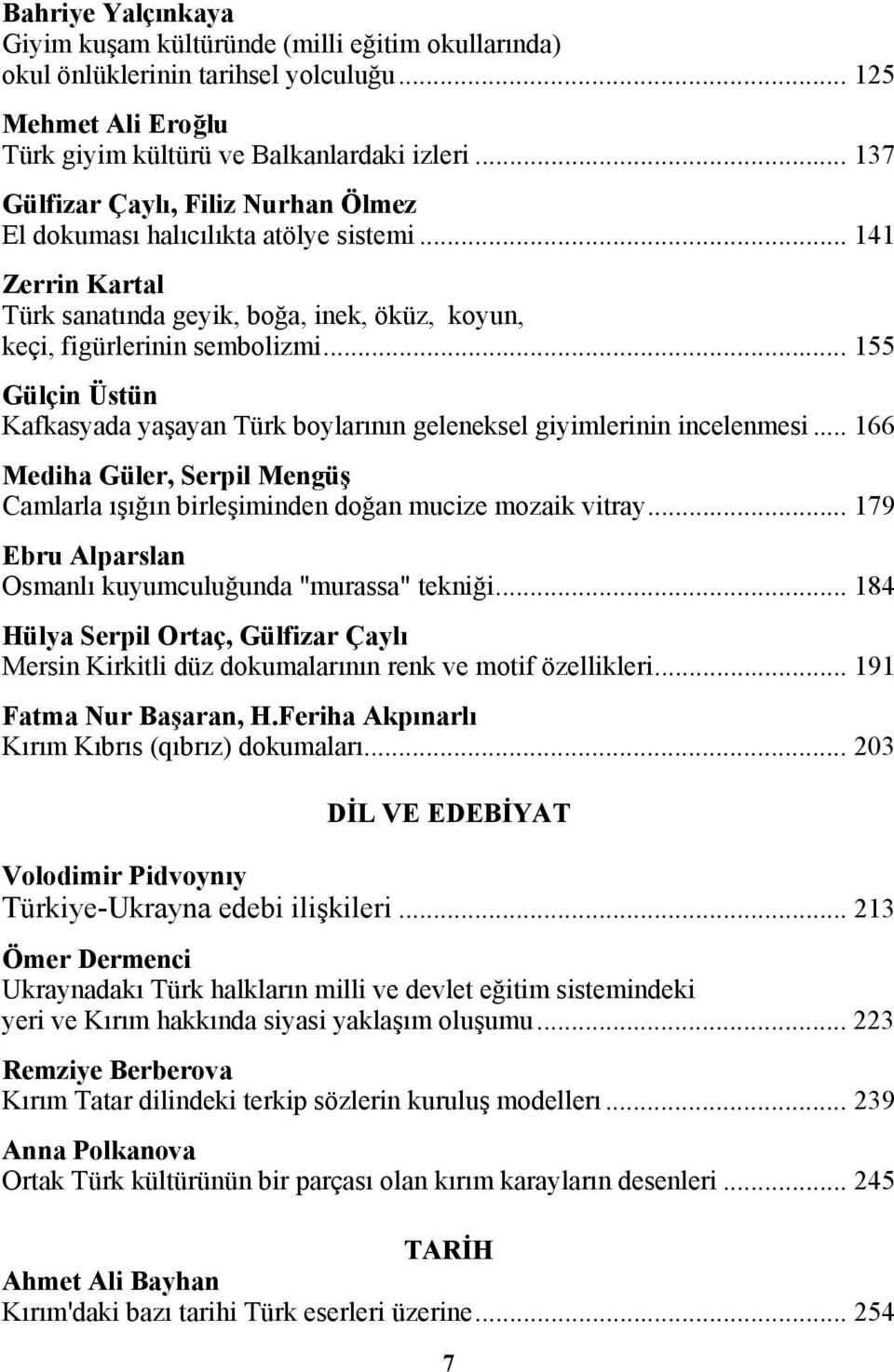 .. 155 Gülçin Üstün Kafkasyada yaşayan Türk boylarının geleneksel giyimlerinin incelenmesi... 166 Mediha Güler, Serpil Mengüş Camlarla ışığın birleşiminden doğan mucize mozaik vitray.