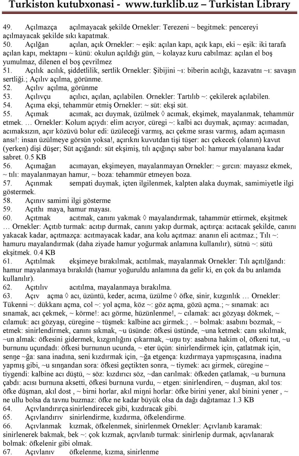 boş çevrilmez 51. Açılık acılık, şiddetlilik, sertlik Ornekler: Şibijini ~ı: biberin acılığı, kazavatnı ~ı: savaşın sertliği.; Açılıv açılma, görünme. 52. Açılıv açılma, görünme 53.