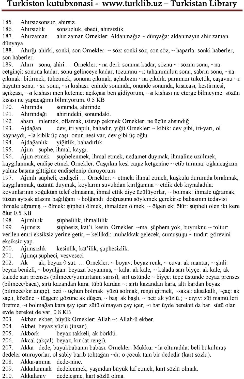 Ahırı sonu, ahiri Ornekler: ~na deri: sonuna kadar, söznü ~: sözün sonu, ~na cetginçi: sonuna kadar, sonu gelinceye kadar, tözümnü ~ı: tahammülün sonu, sabrın sonu, ~na çıkmak: bitirmek, tüketmek,