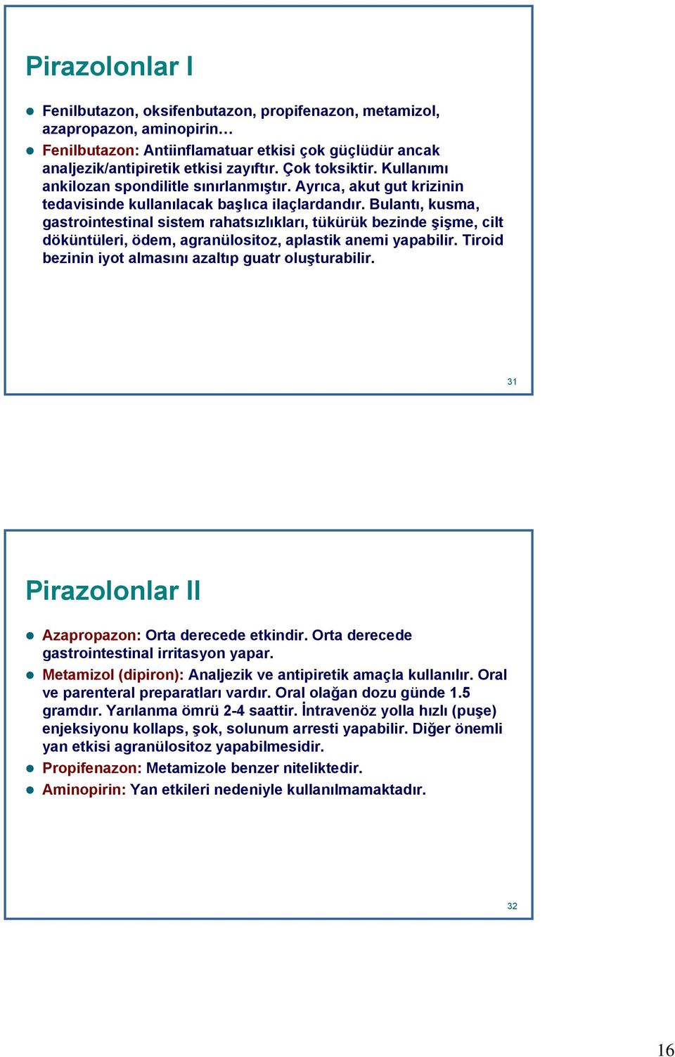 Bulantı, kusma, gastrointestinal sistem rahatsızlıkları, tükürük bezinde şişme, cilt döküntüleri, ödem, agranülositoz, aplastik anemi yapabilir.