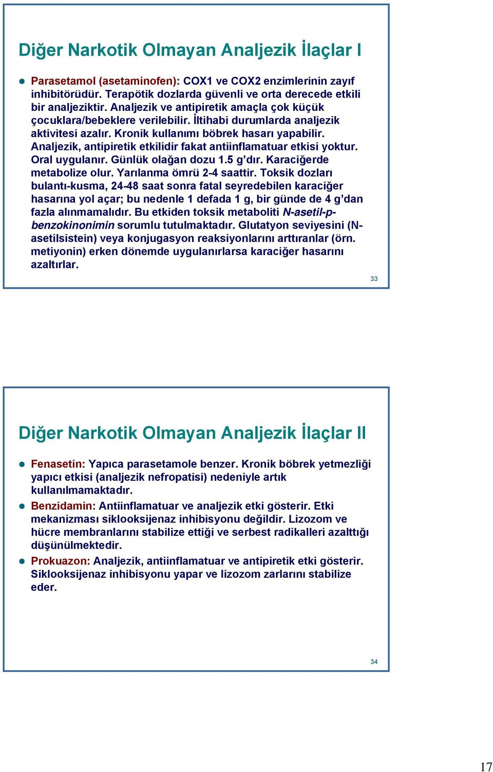 Analjezik, antipiretik etkilidir fakat antiinflamatuar etkisi yoktur. Oral uygulanır. Günlük olağan dozu 1.5 g dır. Karaciğerde metabolize olur. Yarılanma ömrü 2-4 saattir.