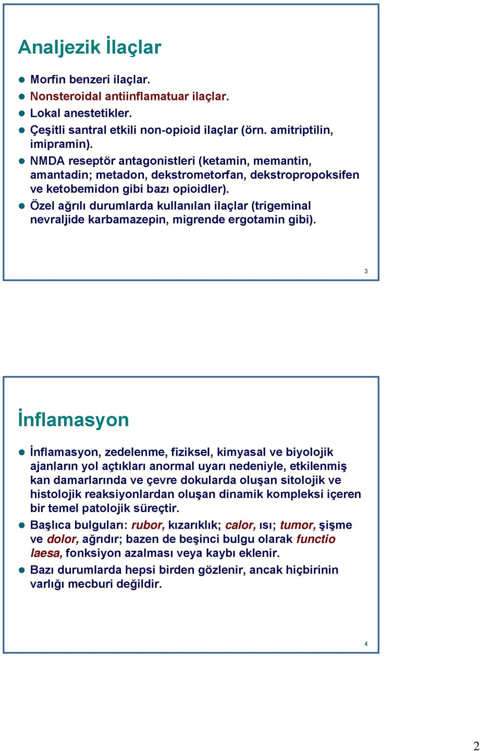 Özel ağrılı durumlarda kullanılan ilaçlar (trigeminal nevraljide karbamazepin, migrende ergotamin gibi).