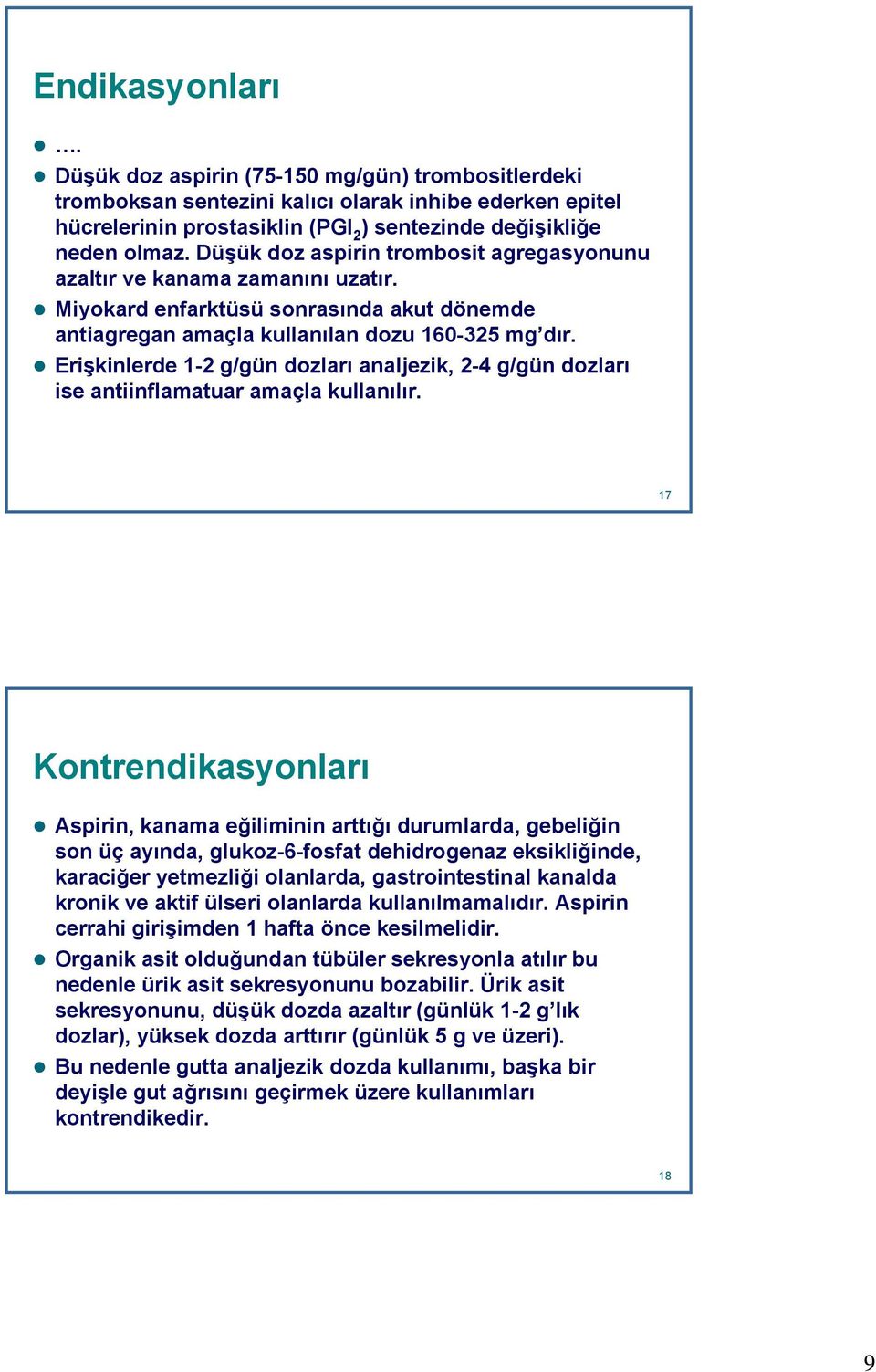 Erişkinlerde 1-2 g/gün dozları analjezik, 2-4 g/gün dozları ise antiinflamatuar amaçla kullanılır.