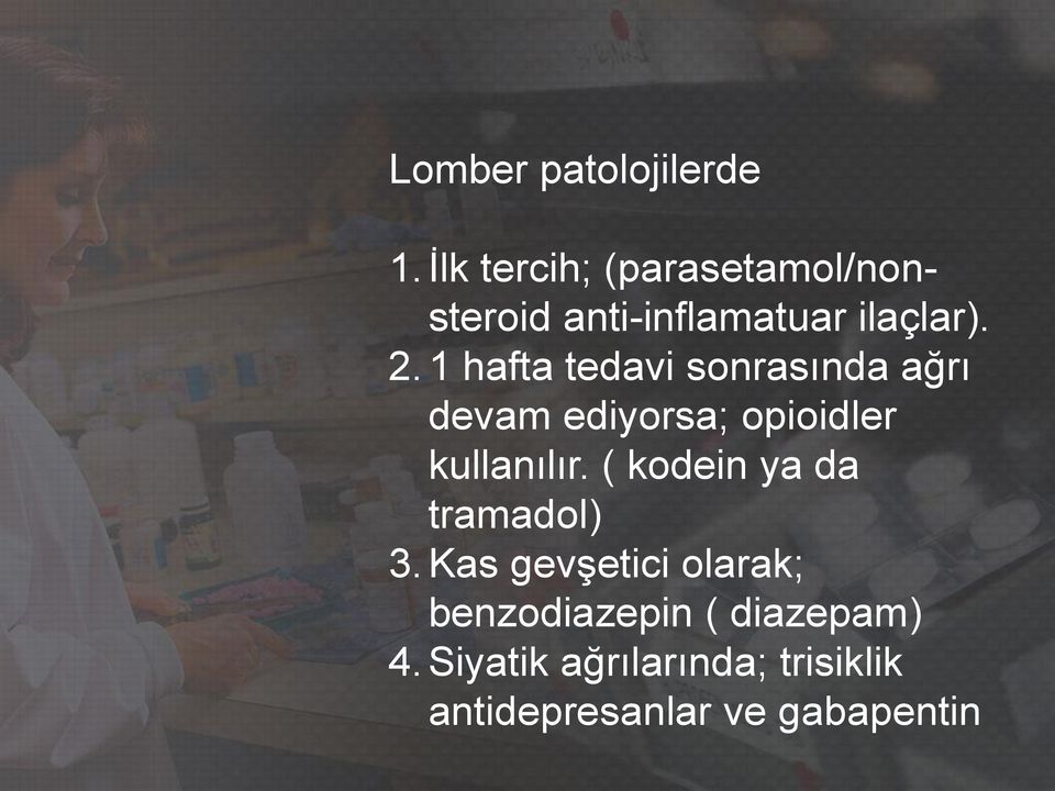 1 hafta tedavi sonrasında ağrı devam ediyorsa; opioidler kullanılır.