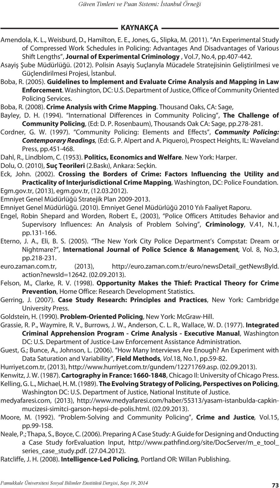 Asayiş Şube Müdürlüğü. (2012). Polisin Asayiş Suçlarıyla Mücadele Stratejisinin Geliştirilmesi ve Güçlendirilmesi Projesi, İstanbul. Boba, R. (2005).